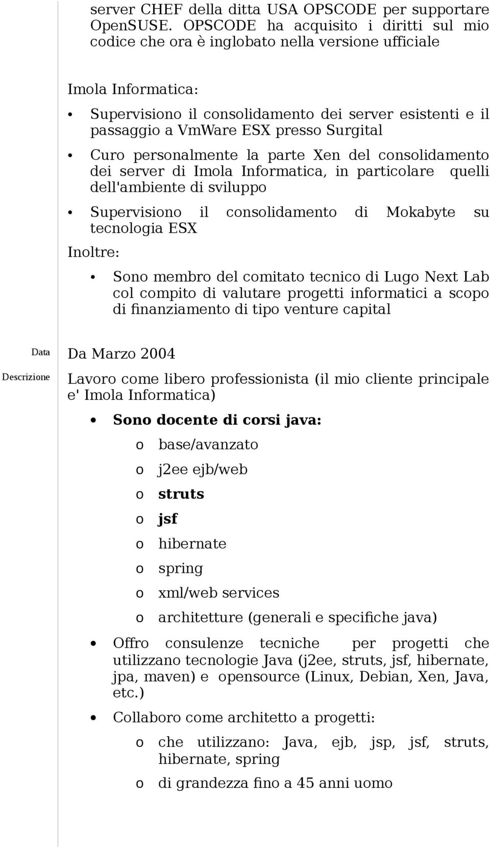 persnalmente la parte Xen del cnslidament dei server di Imla Infrmatica, in particlare quelli dell'ambiente di svilupp Supervisin il cnslidament di Mkabyte su tecnlgia ESX Inltre: Sn membr del cmitat