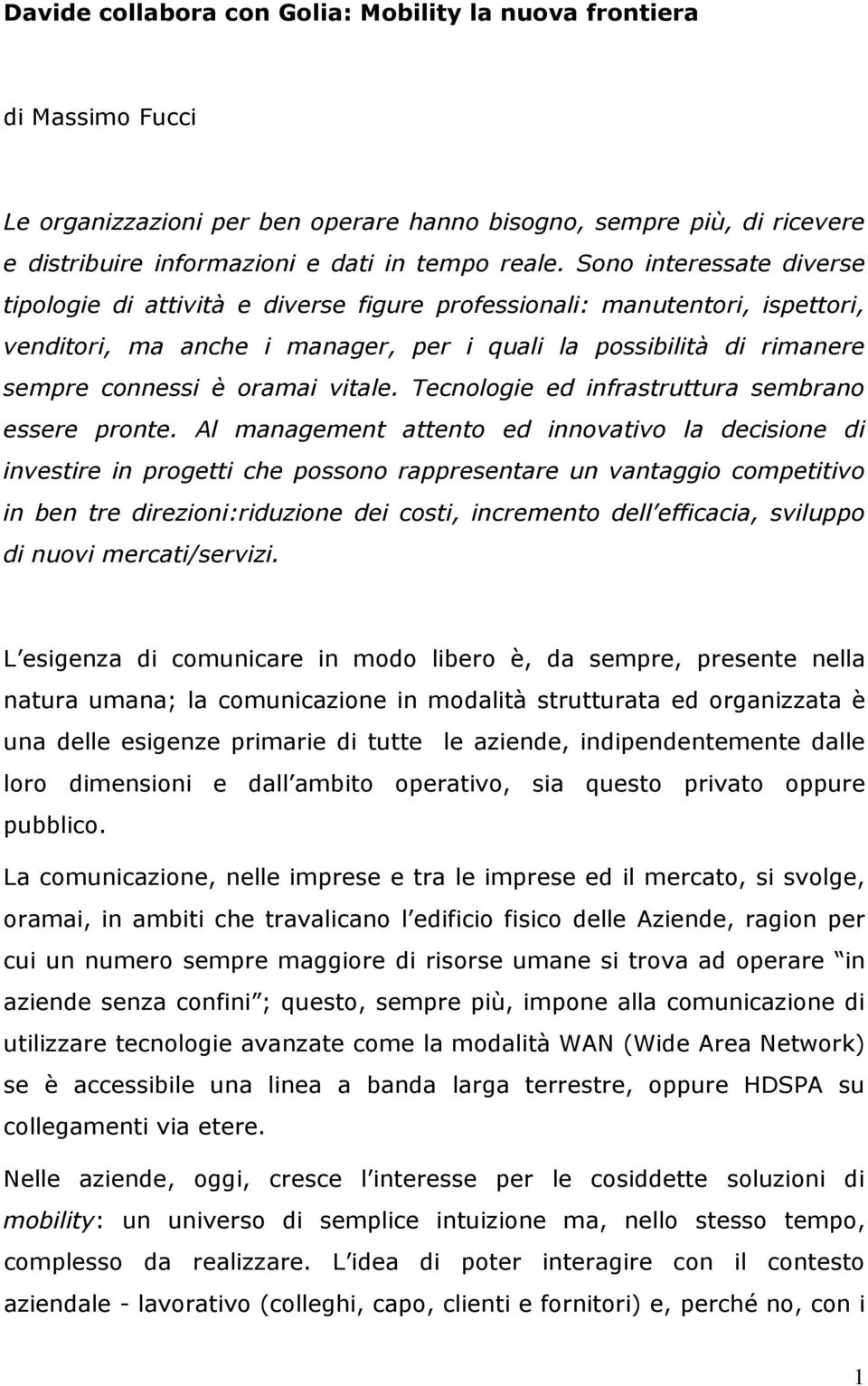 vitale. Tecnologie ed infrastruttura sembrano essere pronte.