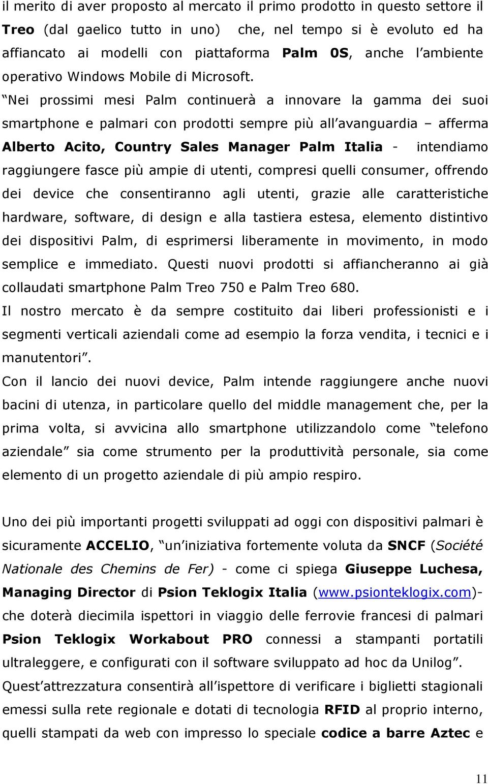 Nei prossimi mesi Palm continuerà a innovare la gamma dei suoi smartphone e palmari con prodotti sempre più all avanguardia afferma Alberto Acito, Country Sales Manager Palm Italia - intendiamo