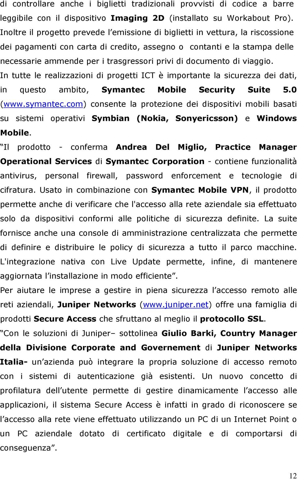 documento di viaggio. In tutte le realizzazioni di progetti ICT è importante la sicurezza dei dati, in questo ambito, Symantec Mobile Security Suite 5.0 (www.symantec.