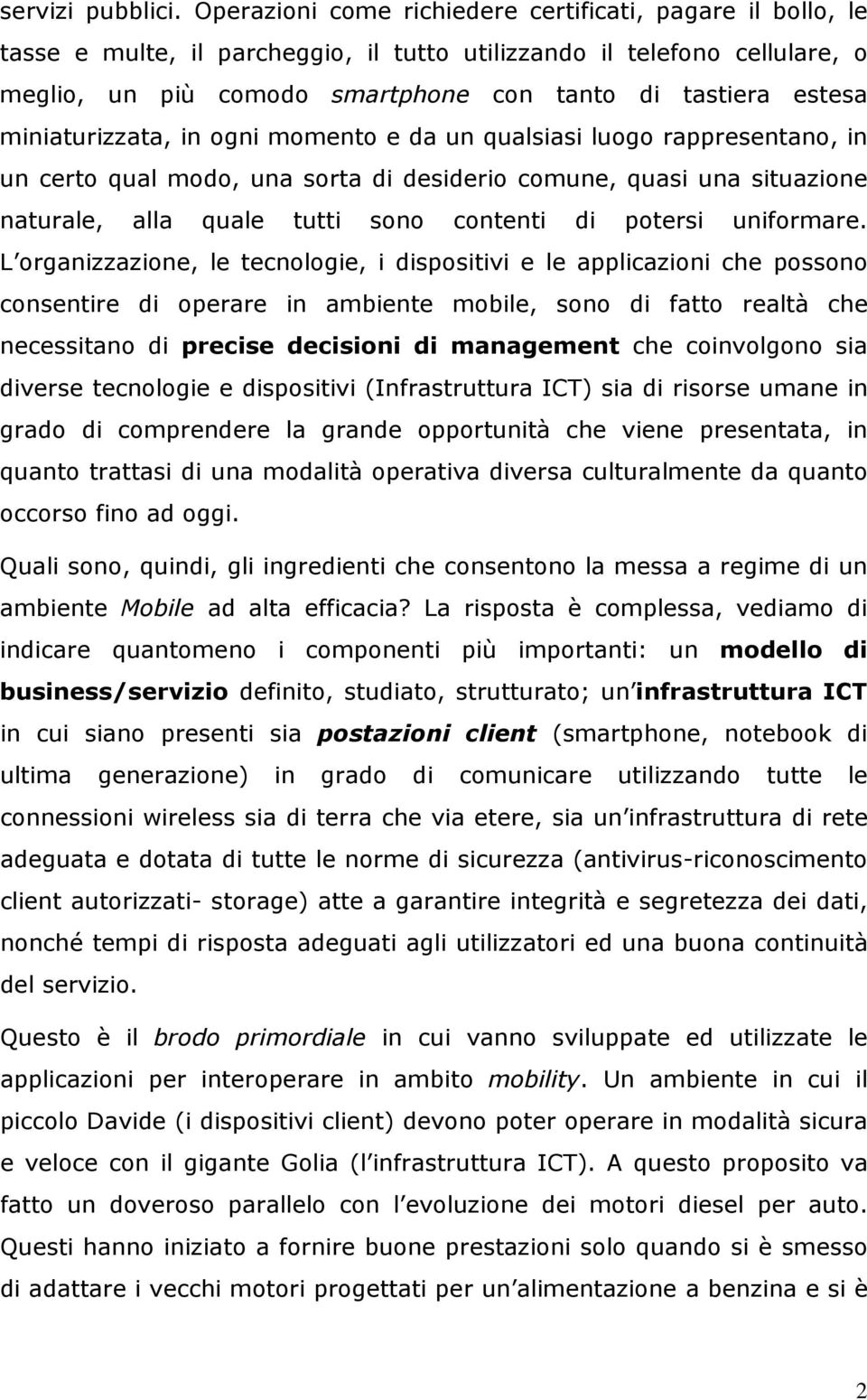 miniaturizzata, in ogni momento e da un qualsiasi luogo rappresentano, in un certo qual modo, una sorta di desiderio comune, quasi una situazione naturale, alla quale tutti sono contenti di potersi