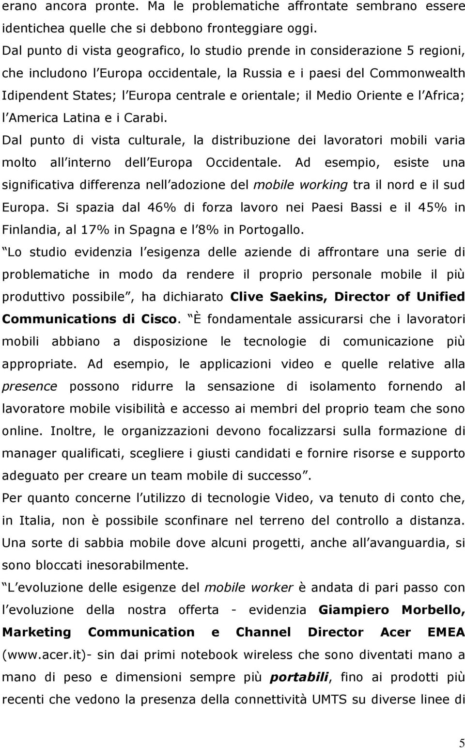 il Medio Oriente e l Africa; l America Latina e i Carabi. Dal punto di vista culturale, la distribuzione dei lavoratori mobili varia molto all interno dell Europa Occidentale.