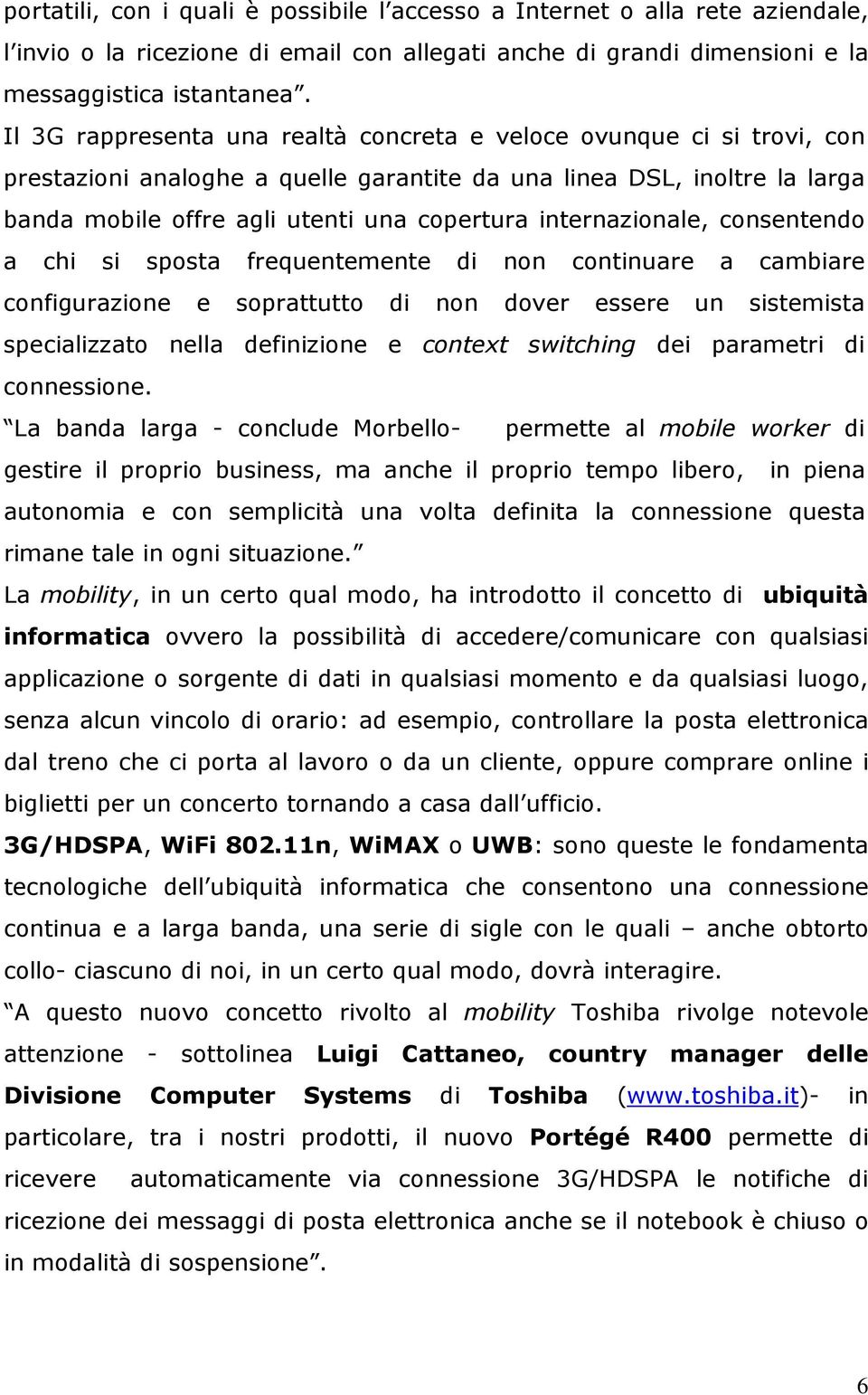 internazionale, consentendo a chi si sposta frequentemente di non continuare a cambiare configurazione e soprattutto di non dover essere un sistemista specializzato nella definizione e context