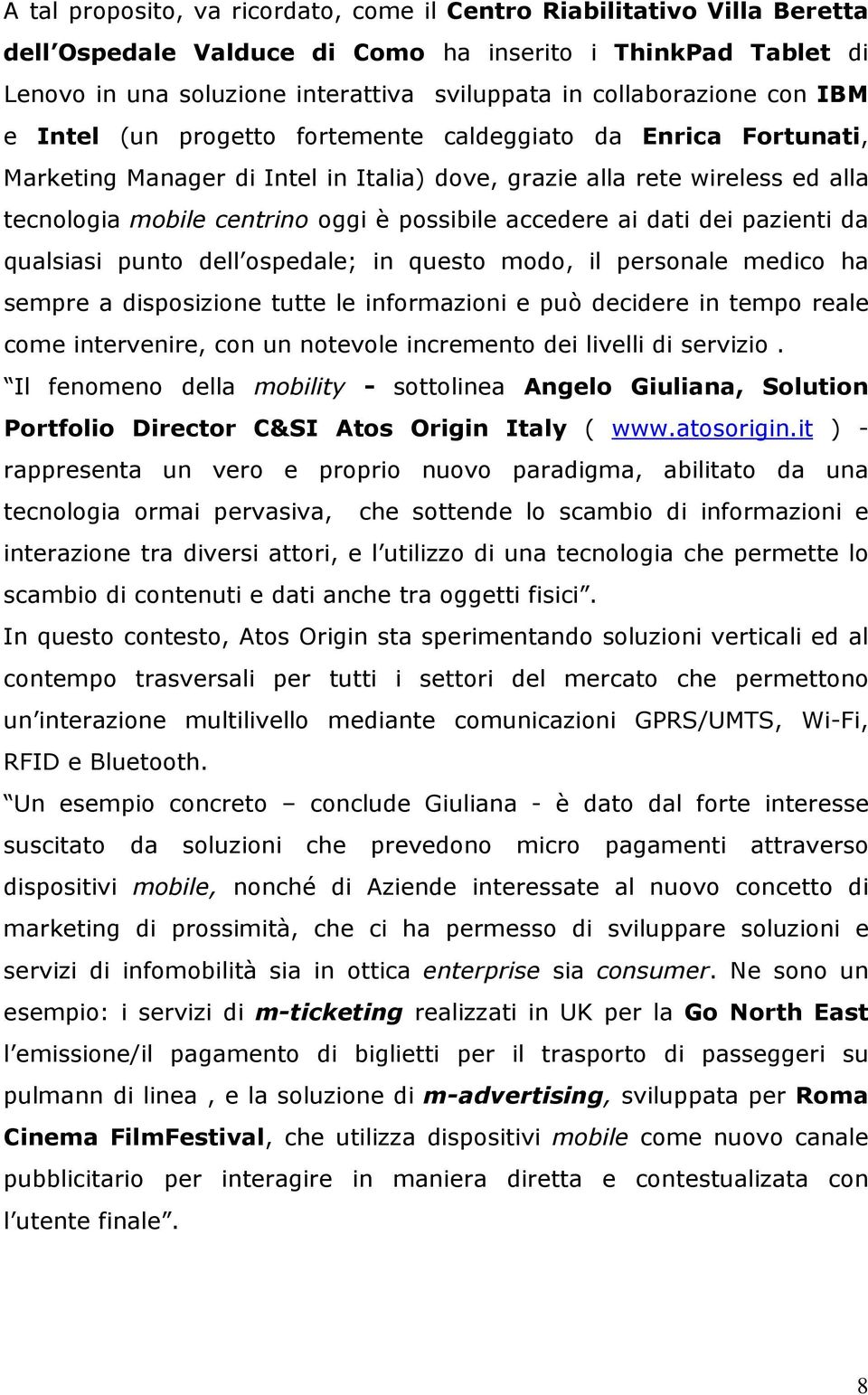 possibile accedere ai dati dei pazienti da qualsiasi punto dell ospedale; in questo modo, il personale medico ha sempre a disposizione tutte le informazioni e può decidere in tempo reale come