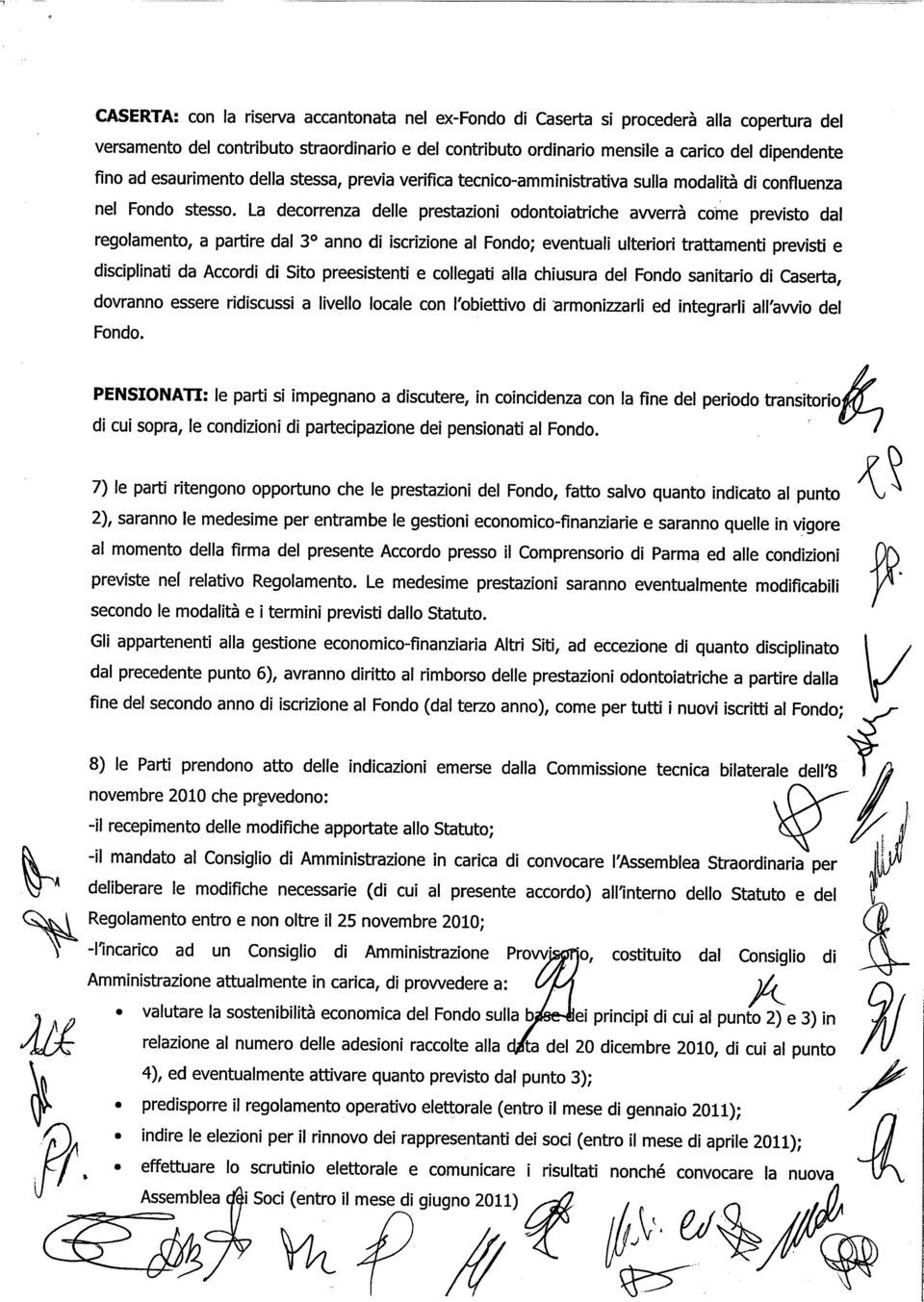 La decorrenza delle prestazioni odontoiatriche awerrà come previsto dal regolamento, a partire dal 3 anno di iscrizione al Fondo; eventuali ulteriori trattamenti previsti e disciplinati da Accordi di