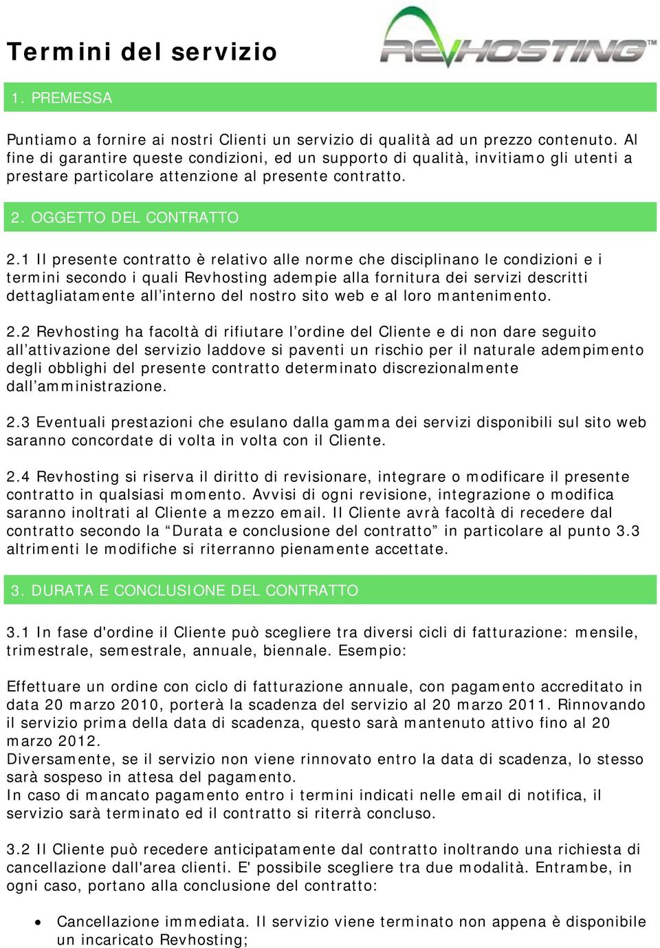 1 Il presente contratto è relativo alle norme che disciplinano le condizioni e i termini secondo i quali Revhosting adempie alla fornitura dei servizi descritti dettagliatamente all interno del