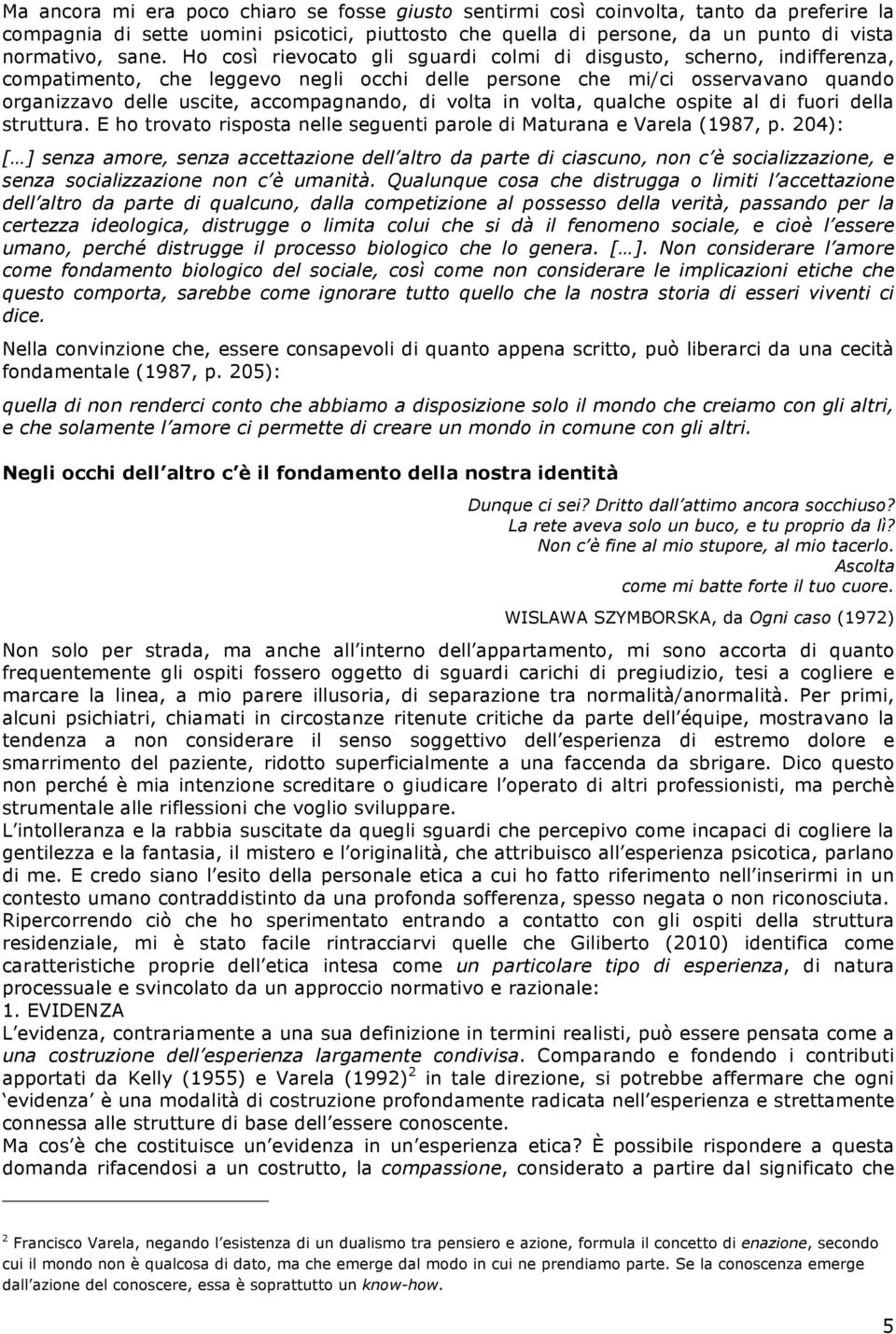 volta in volta, qualche ospite al di fuori della struttura. E ho trovato risposta nelle seguenti parole di Maturana e Varela (1987, p.