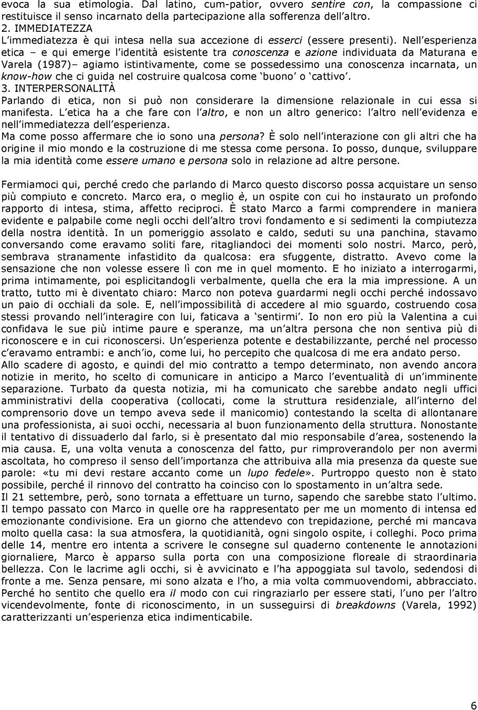 Nell esperienza etica e qui emerge l identità esistente tra conoscenza e azione individuata da Maturana e Varela (1987) agiamo istintivamente, come se possedessimo una conoscenza incarnata, un