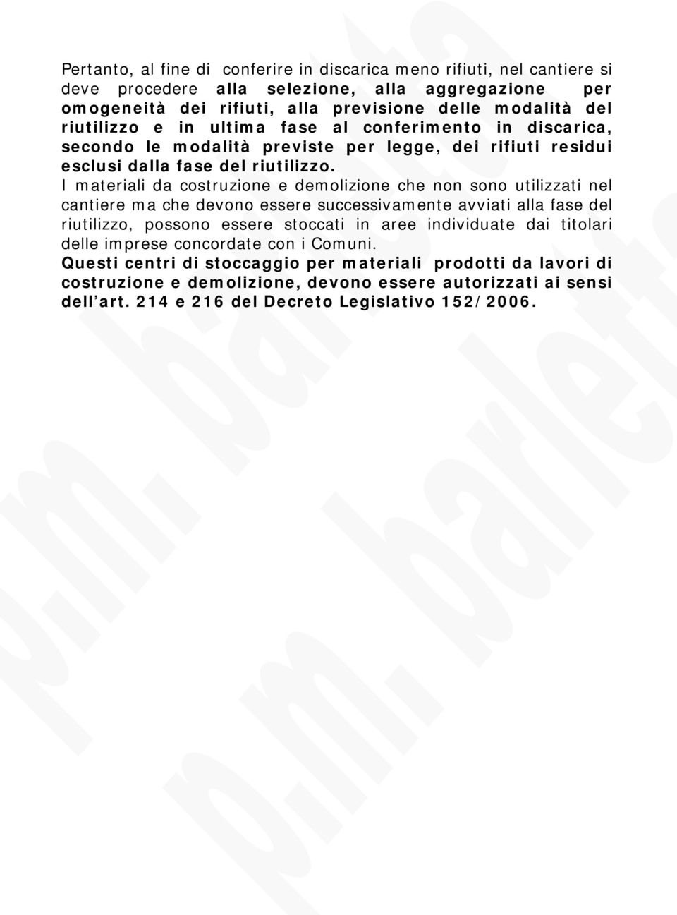 I materiali da costruzione e demolizione che non sono utilizzati nel cantiere ma che devono essere successivamente avviati alla fase del riutilizzo, possono essere stoccati in aree