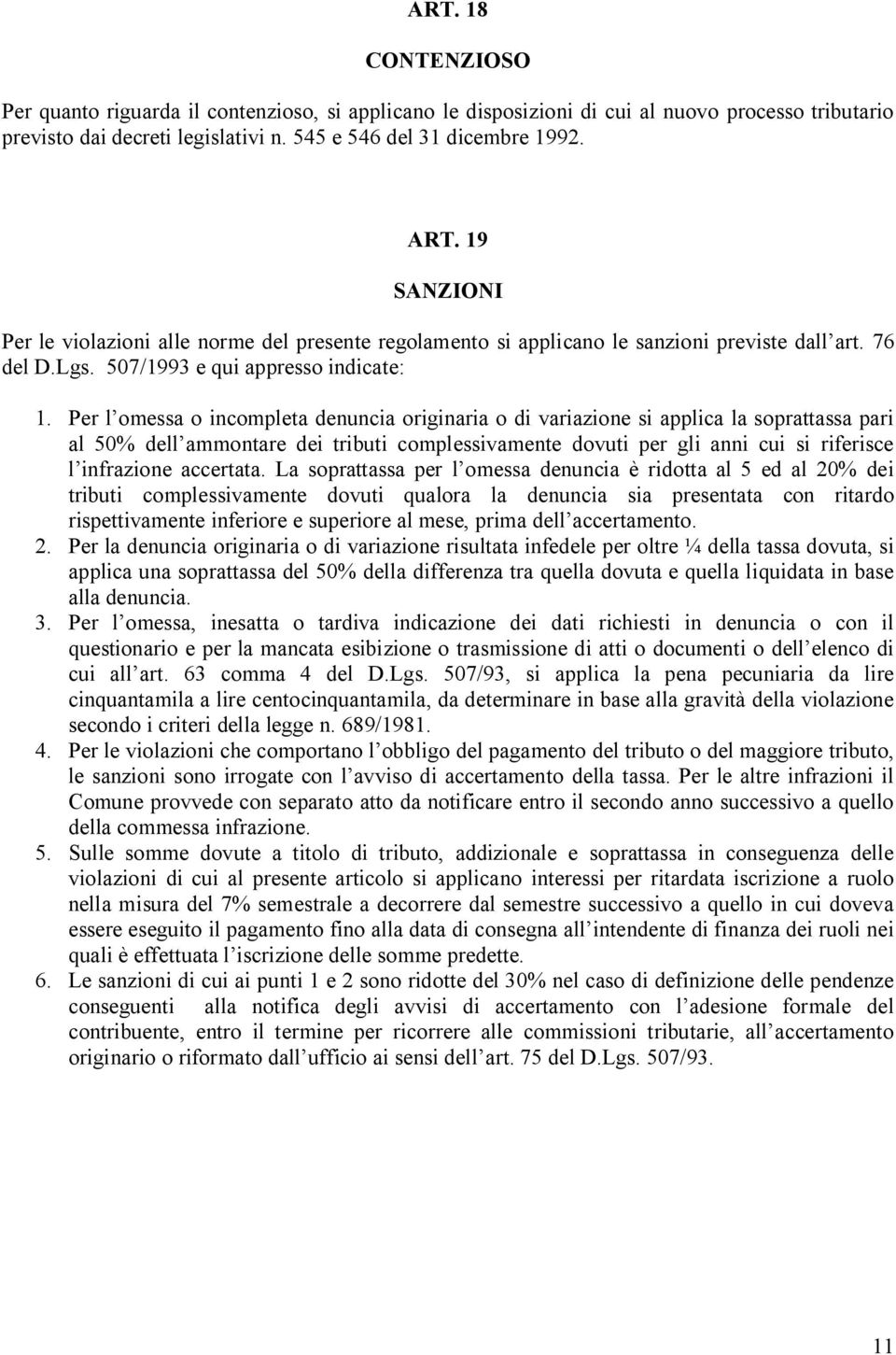 Per l omessa o incompleta denuncia originaria o di variazione si applica la soprattassa pari al 50% dell ammontare dei tributi complessivamente dovuti per gli anni cui si riferisce l infrazione