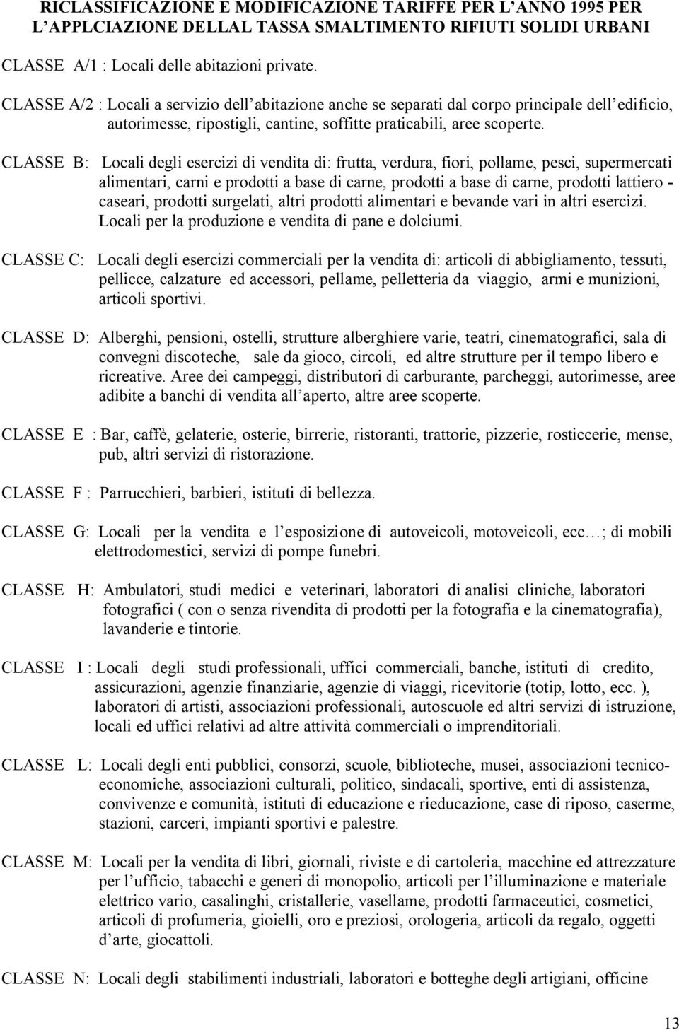 CLASSE B: Locali degli esercizi di vendita di: frutta, verdura, fiori, pollame, pesci, supermercati alimentari, carni e prodotti a base di carne, prodotti a base di carne, prodotti lattiero -