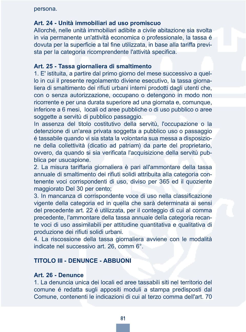 superficie a tal fine utilizzata, in base alla tariffa prevista per la categoria ricomprendente l'attività specifica. Art. 25 - Tassa giornaliera di smaltimento 1.