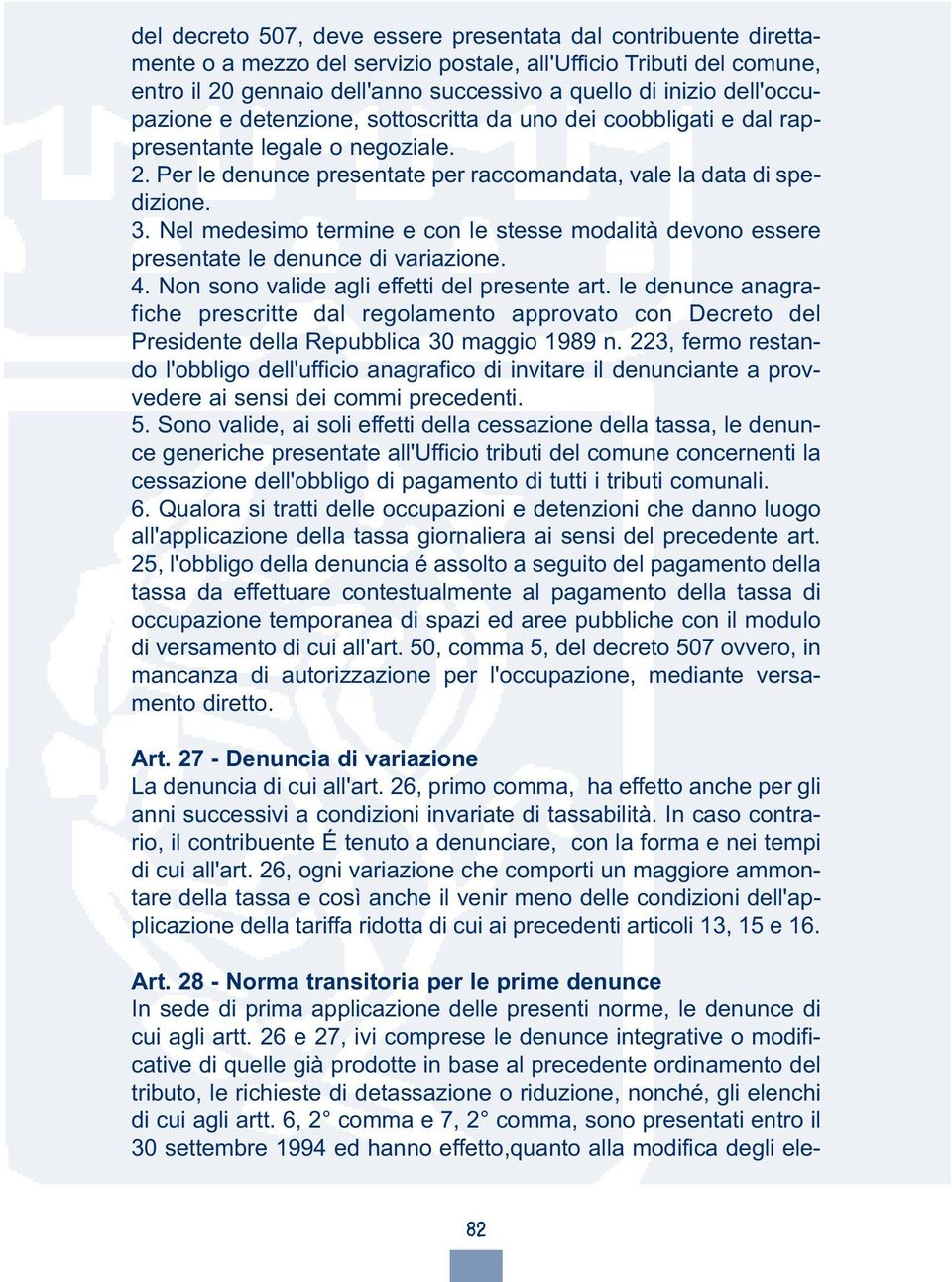 Nel medesimo termine e con le stesse modalità devono essere presentate le denunce di variazione. 4. Non sono valide agli effetti del presente art.