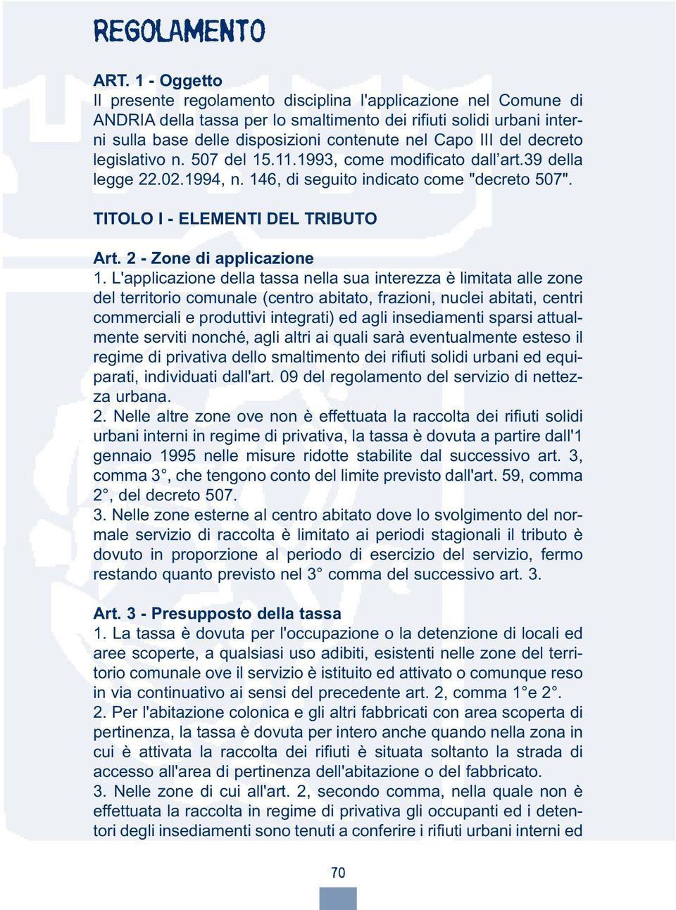 III del decreto legislativo n. 507 del 15.11.1993, come modificato dall art.39 della legge 22.02.1994, n. 146, di seguito indicato come "decreto 507". TITOLO I - ELEMENTI DEL TRIBUTO Art.