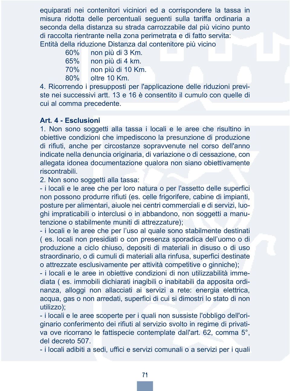 80% oltre 10 Km. 4. Ricorrendo i presupposti per l'applicazione delle riduzioni previste nei successivi artt. 13 e 16 è consentito il cumulo con quelle di cui al comma precedente. Art.