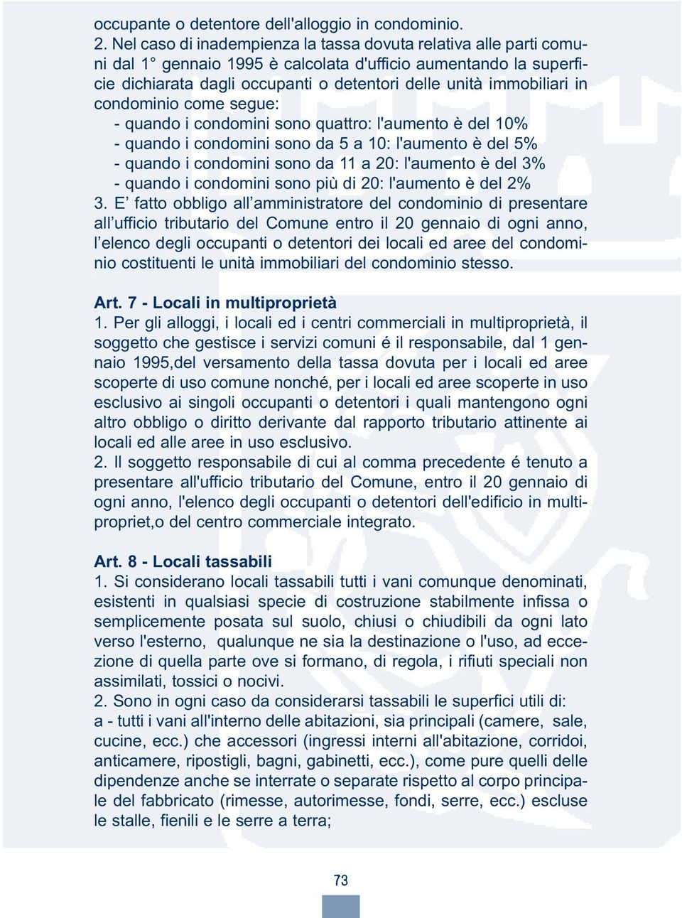 condominio come segue: - quando i condomini sono quattro: l'aumento è del 10% - quando i condomini sono da 5 a 10: l'aumento è del 5% - quando i condomini sono da 11 a 20: l'aumento è del 3% - quando