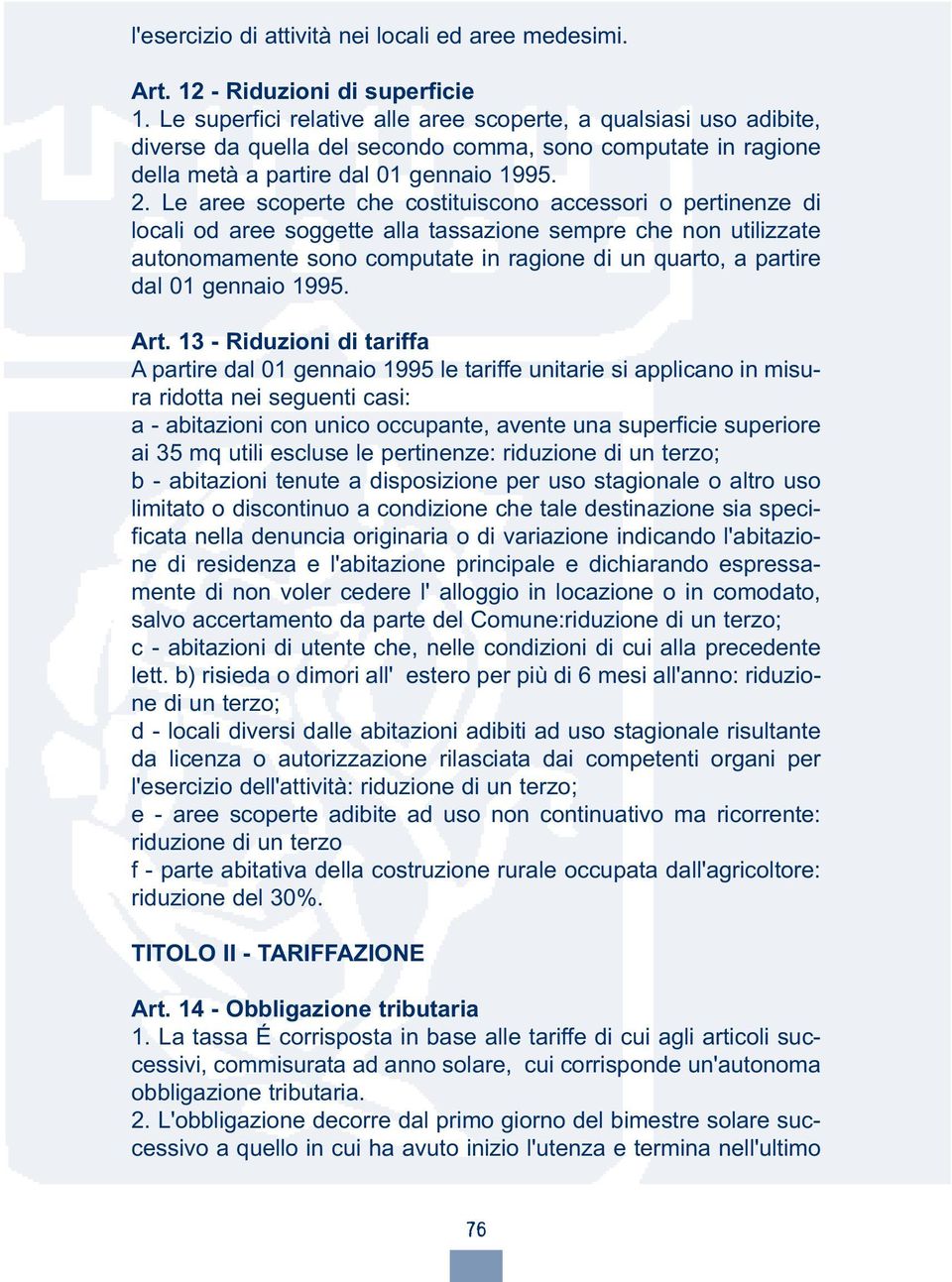 Le aree scoperte che costituiscono accessori o pertinenze di locali od aree soggette alla tassazione sempre che non utilizzate autonomamente sono computate in ragione di un quarto, a partire dal 01