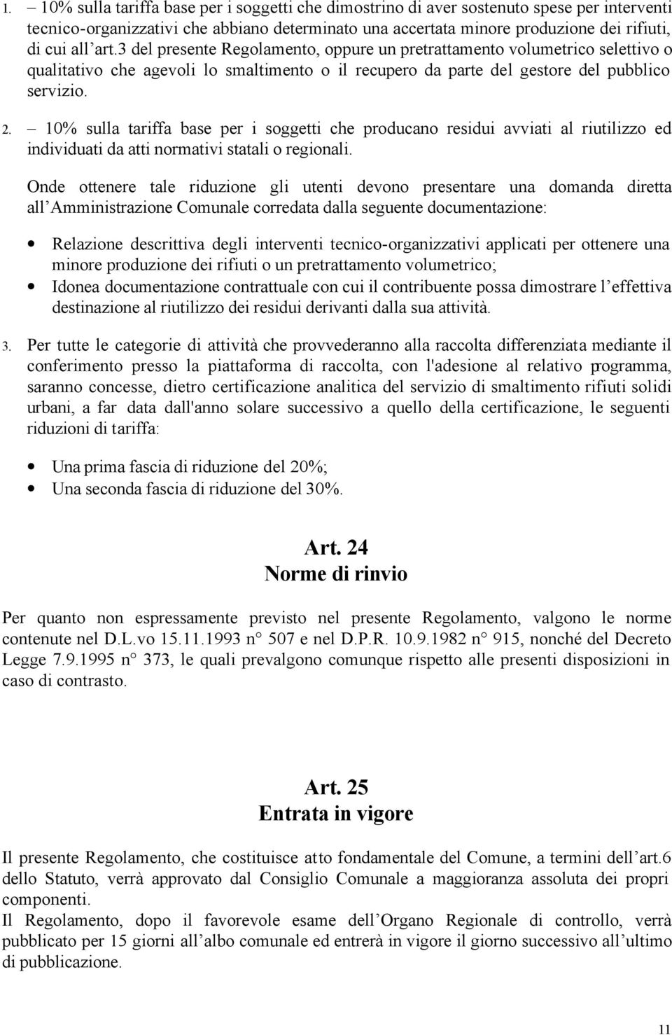 10% sulla tariffa base per i soggetti che producano residui avviati al riutilizzo ed individuati da atti normativi statali o regionali.