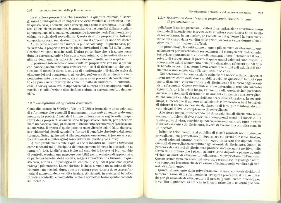 Costi e benefici della sorveglianza sono eguagliati al margine, garantendo in questo modo I'ammontare socialmente ottimale di sorveglianza.