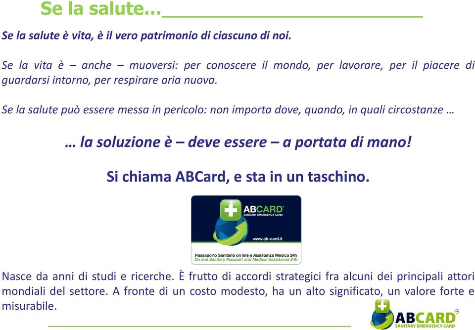 Sela salute può essere messa in pericolo: non importa dove, quando, in quali circostanze la soluzione è deve essere a portata di mano!