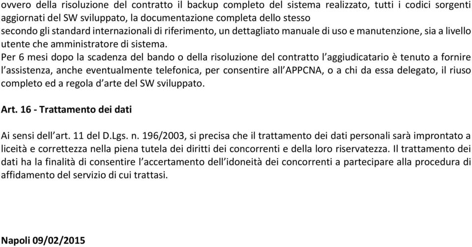 Per 6 mesi dopo la scadenza del bando o della risoluzione del contratto l aggiudicatario è tenuto a fornire l assistenza, anche eventualmente telefonica, per consentire all APPCNA, o a chi da essa