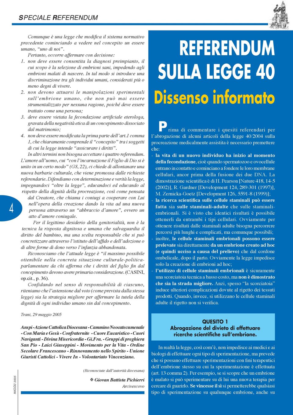 In tal modo si introduce una discriminazione tra gli individui umani, considerati più o meno degni di vivere. 2.