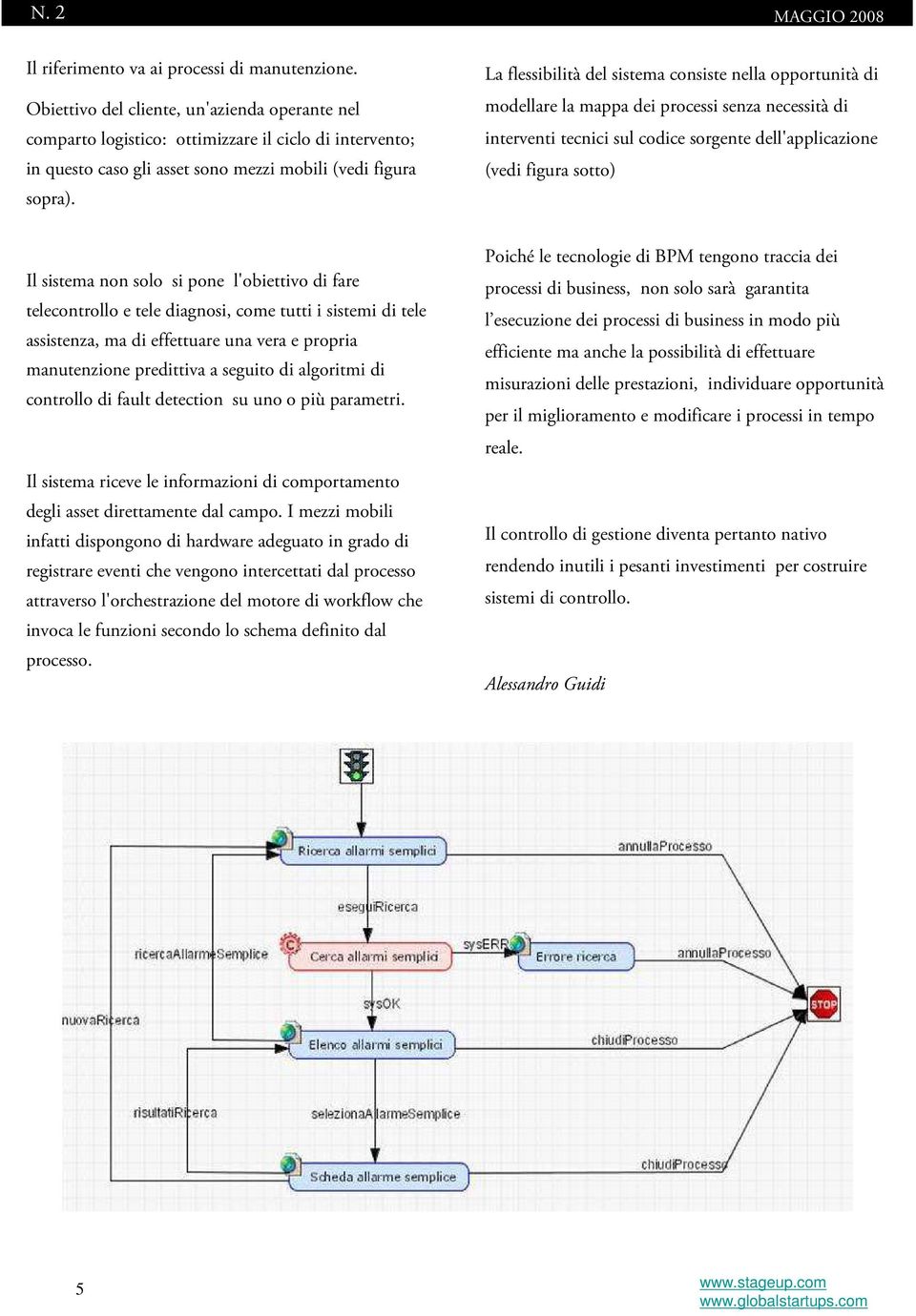 La flessibilità del sistema consiste nella opportunità di modellare la mappa dei processi senza necessità di interventi tecnici sul codice sorgente dell'applicazione (vedi figura sotto) Il sistema