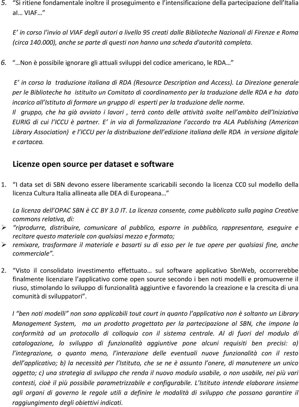 Non è possibile ignorare gli attuali sviluppi del codice americano, le RDA E in corso la traduzione italiana di RDA (Resource Description and Access).