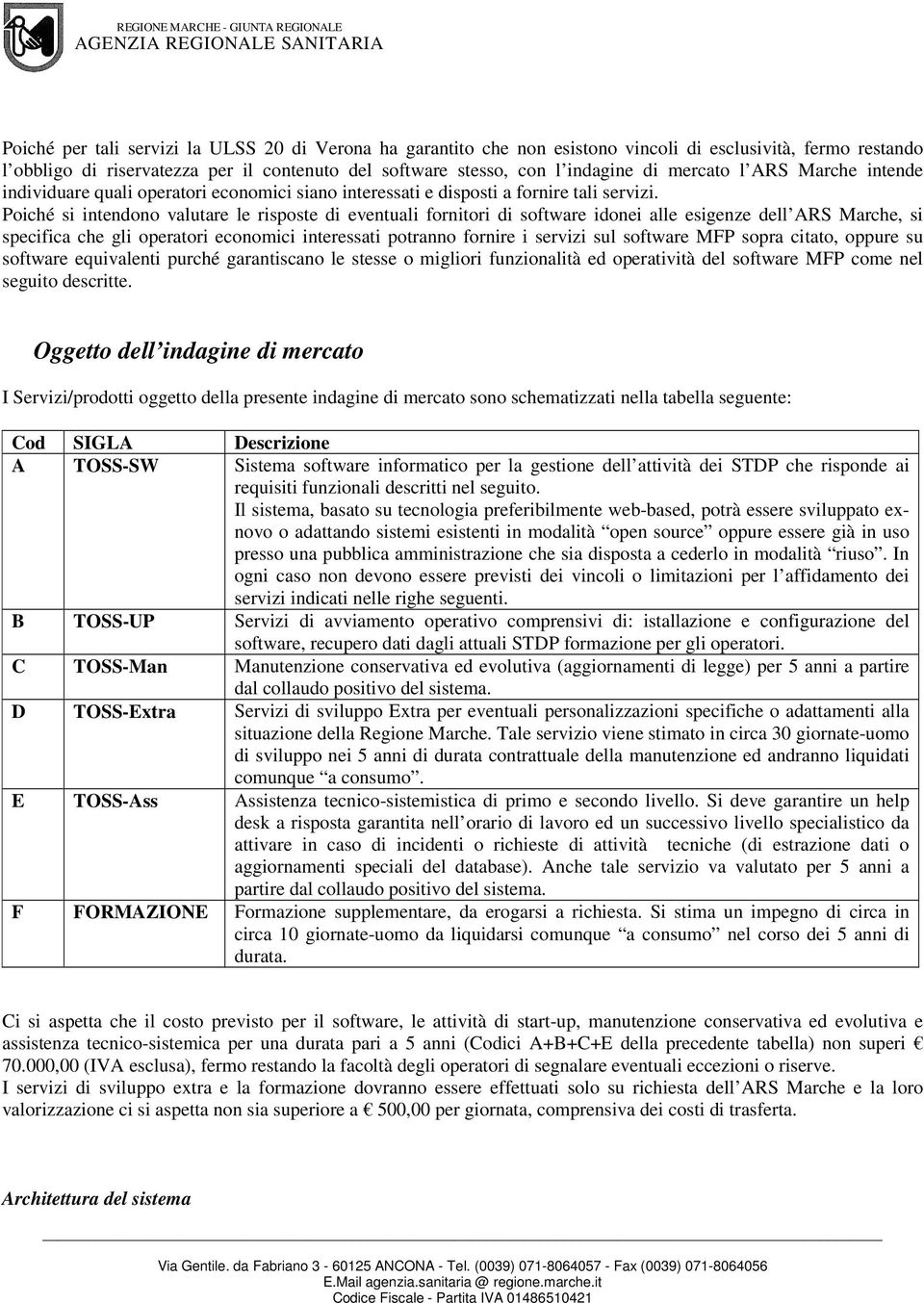 Poiché si intendono valutare le risposte di eventuali fornitori di software idonei alle esigenze dell ARS Marche, si specifica che gli operatori economici interessati potranno fornire i servizi sul