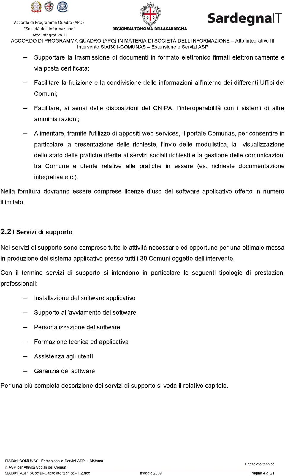 amministrazioni; Alimentare, tramite l'utilizzo di appositi web-services, il portale Comunas, per consentire in particolare la presentazione delle richieste, l'invio delle modulistica, la