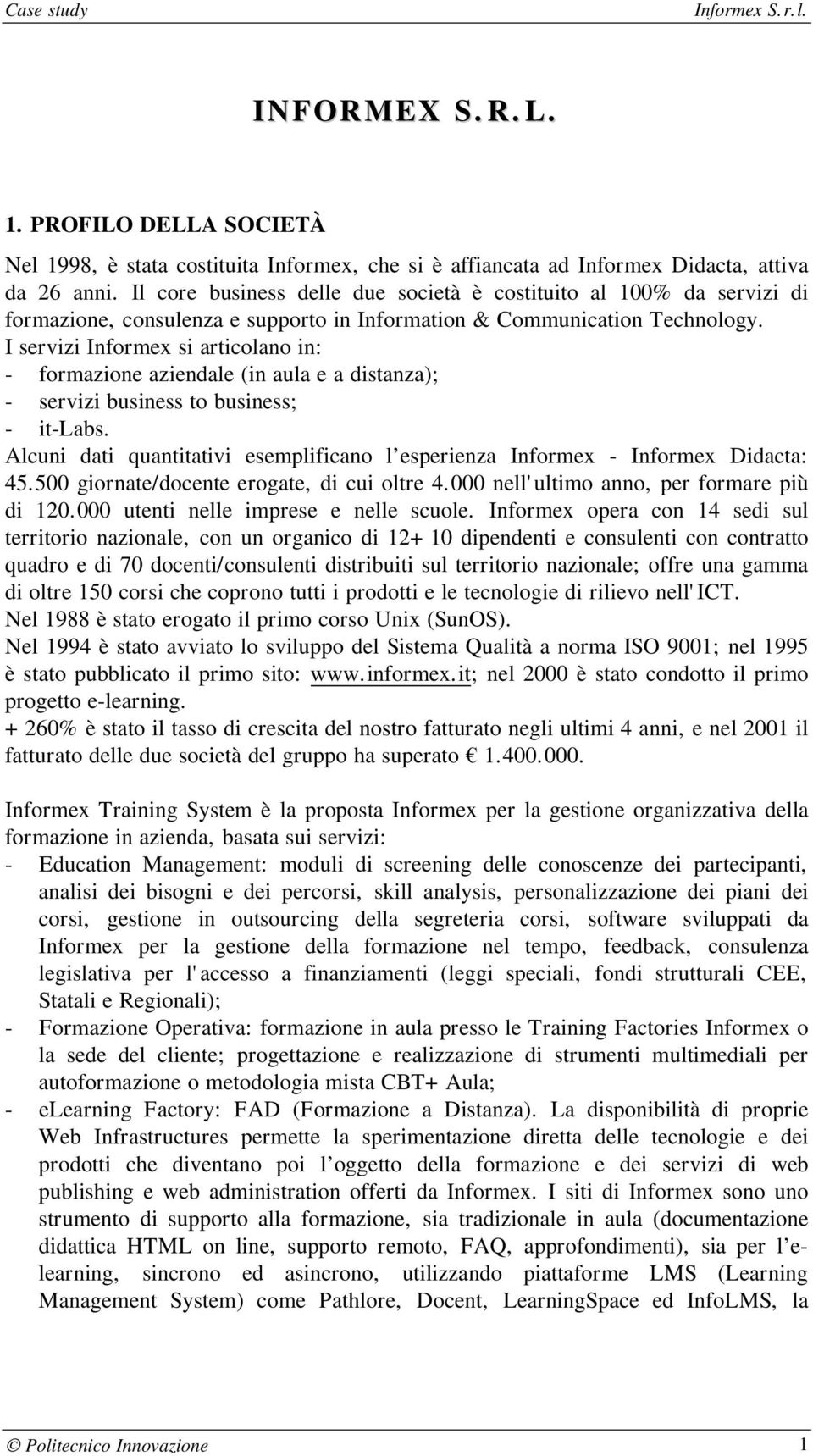 I servizi Informex si articolano in: - formazione aziendale (in aula e a distanza); - servizi business to business; - it-labs.