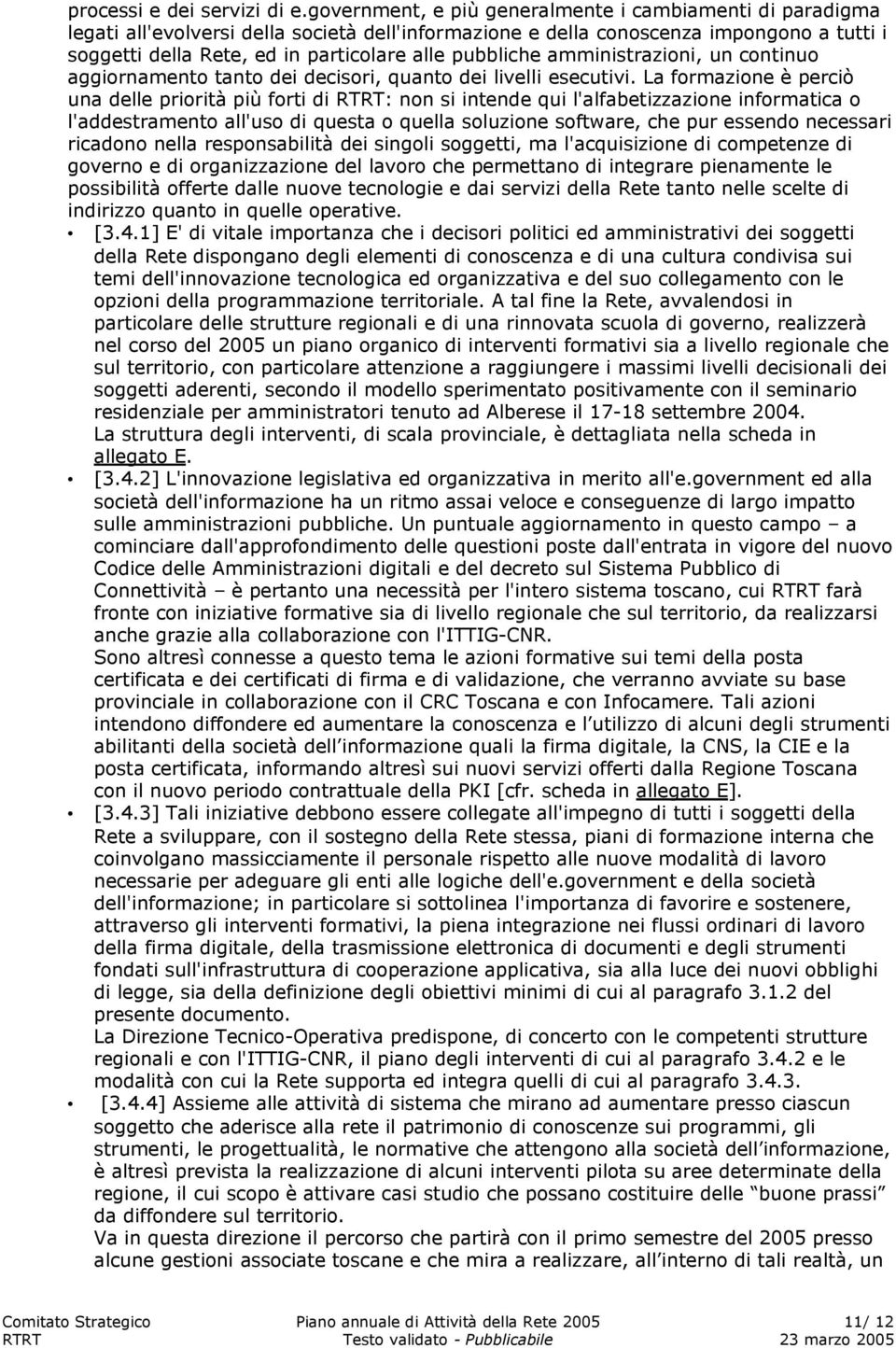 pubbliche amministrazioni, un continuo aggiornamento tanto dei decisori, quanto dei livelli esecutivi.