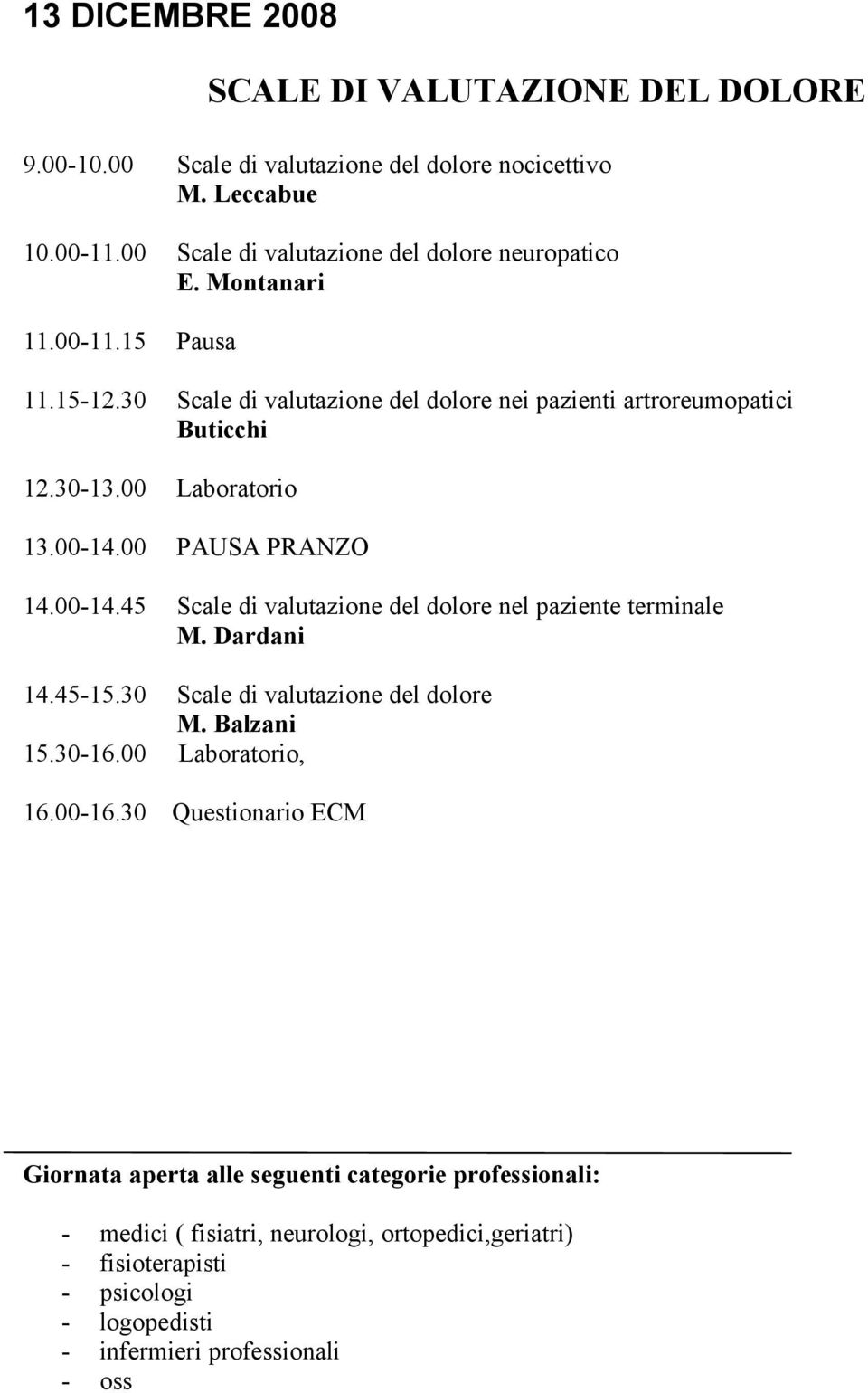 00 PAUSA PRANZO 14.00-14.45 Scale di valutazione del dolore nel paziente terminale M. Dardani 14.45-15.30 Scale di valutazione del dolore M. Balzani 15.30-16.00 Laboratorio, 16.