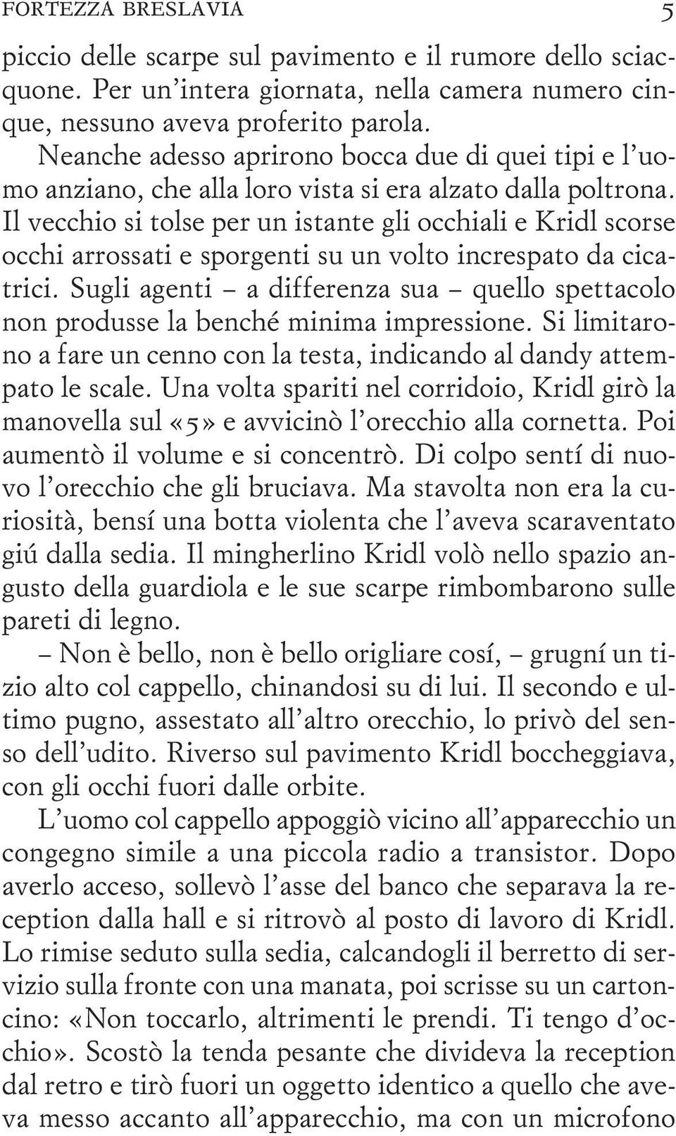 Il vecchio si tolse per un istante gli occhiali e Kridl scorse occhi arrossati e sporgenti su un volto increspato da cicatrici.