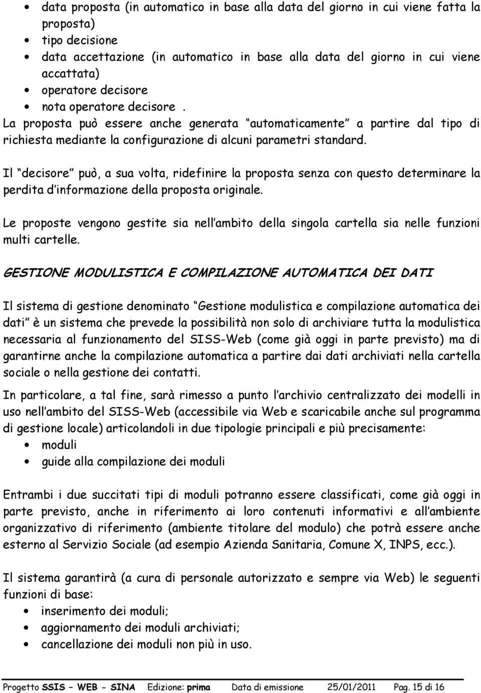 Il decisore può, a sua volta, ridefinire la proposta senza con questo determinare la perdita d informazione della proposta originale.