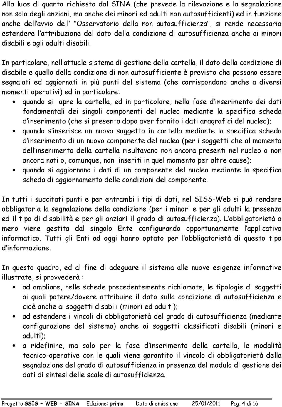 In particolare, nell attuale sistema di gestione della cartella, il dato della condizione di disabile e quello della condizione di non autosufficiente è previsto che possano essere segnalati ed