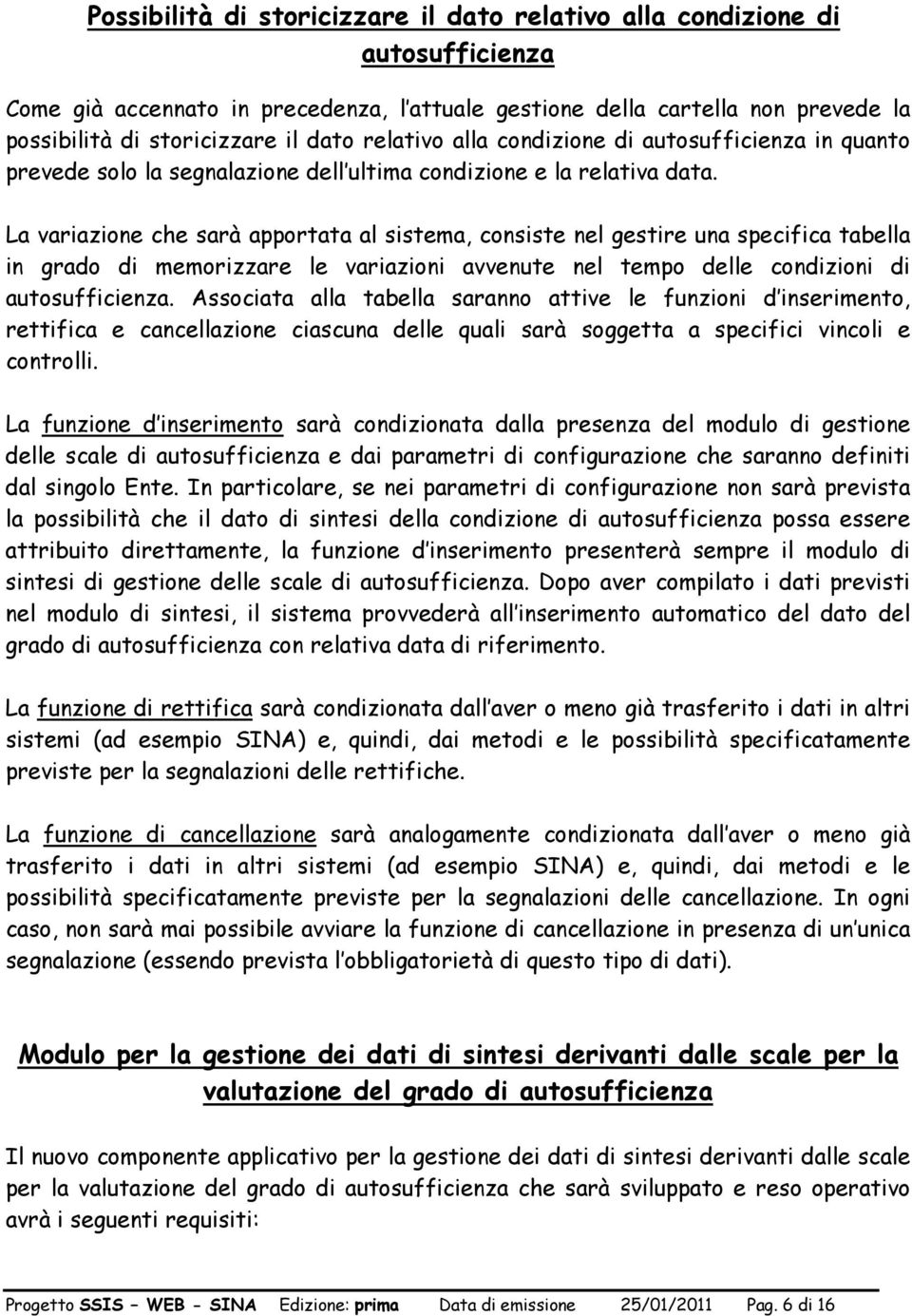 La variazione che sarà apportata al sistema, consiste nel gestire una specifica tabella in grado di memorizzare le variazioni avvenute nel tempo delle condizioni di autosufficienza.