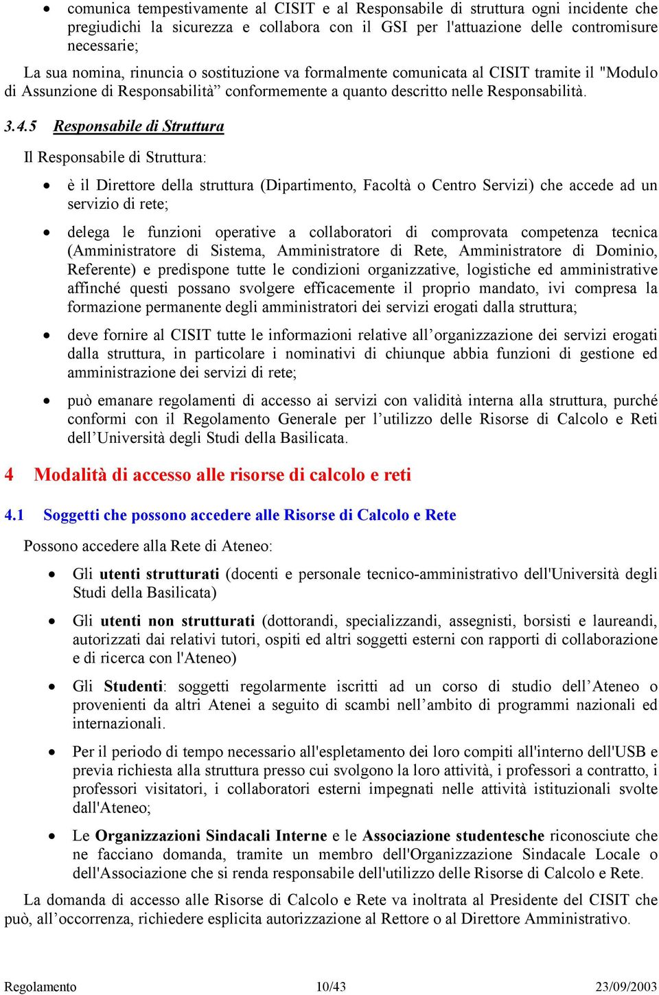 5 Responsabile di Struttura Il Responsabile di Struttura: è il Direttore della struttura (Dipartimento, Facoltà o Centro Servizi) che accede ad un servizio di rete; delega le funzioni operative a