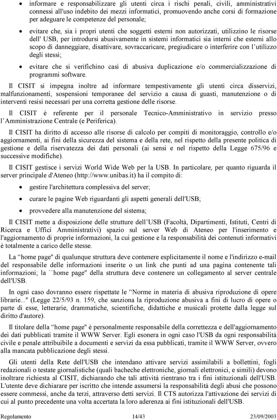 esterni allo scopo di danneggiare, disattivare, sovraccaricare, pregiudicare o interferire con l utilizzo degli stessi; evitare che si verifichino casi di abusiva duplicazione e/o commercializzazione