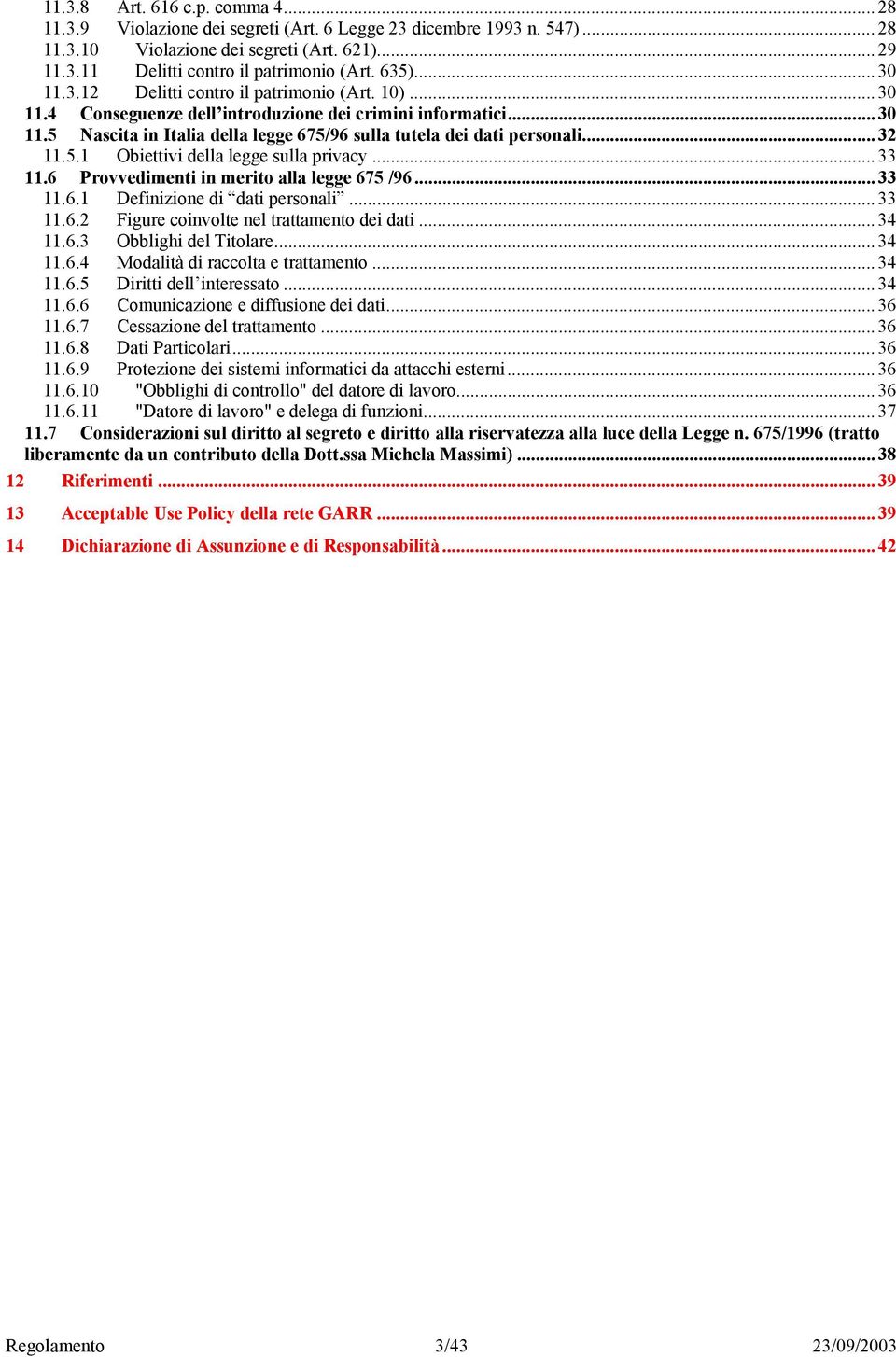 .. 32 11.5.1 Obiettivi della legge sulla privacy... 33 11.6 Provvedimenti in merito alla legge 675 /96... 33 11.6.1 Definizione di dati personali... 33 11.6.2 Figure coinvolte nel trattamento dei dati.