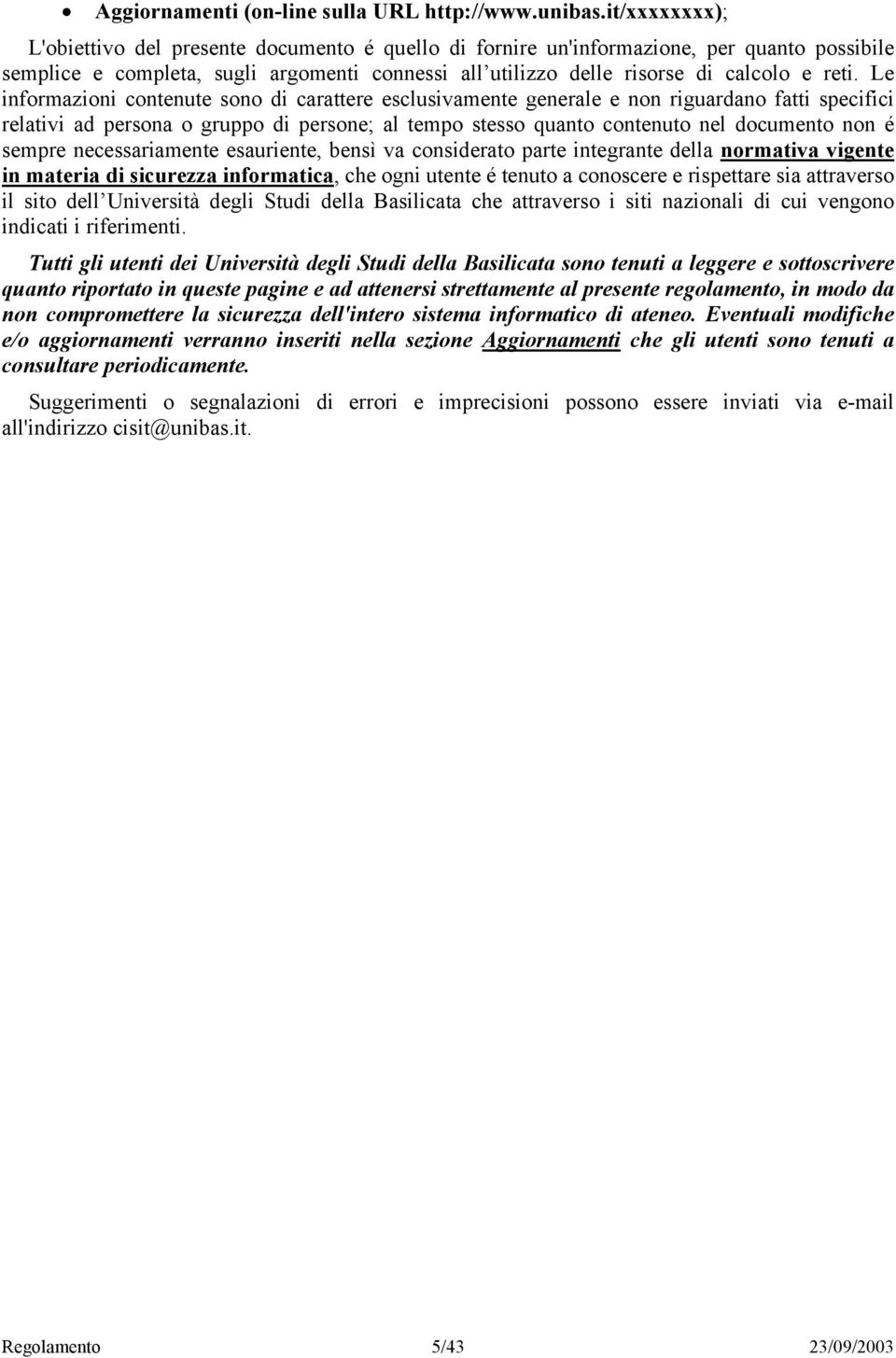 Le informazioni contenute sono di carattere esclusivamente generale e non riguardano fatti specifici relativi ad persona o gruppo di persone; al tempo stesso quanto contenuto nel documento non é