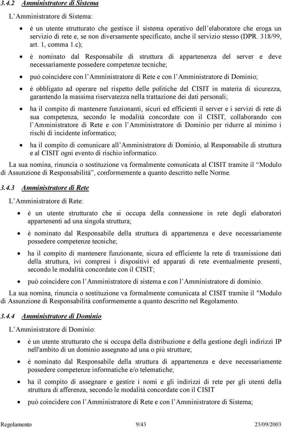 c); è nominato dal Responsabile di struttura di appartenenza del server e deve necessariamente possedere competenze tecniche; può coincidere con l Amministratore di Rete e con l Amministratore di