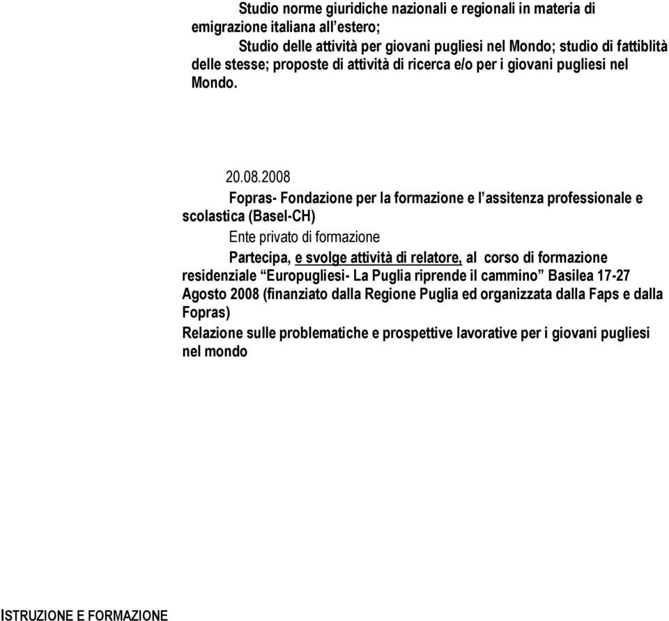 2008 Fopras- Fondazione per la formazione e l assitenza professionale e scolastica (Basel-CH) Ente privato di formazione Partecipa, e svolge attività di relatore, al corso di