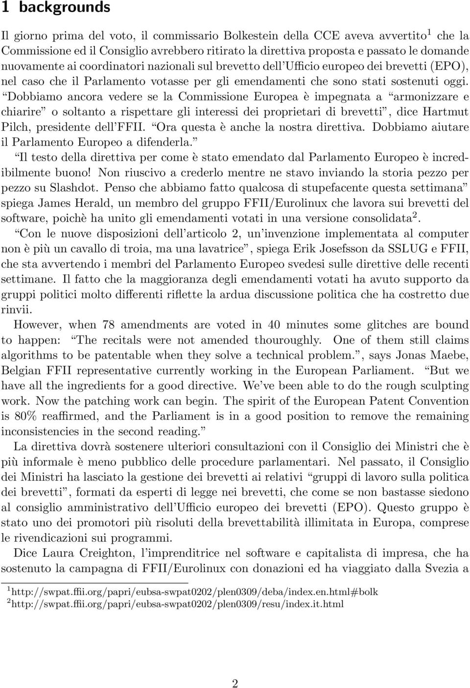 Dobbiamo ancora vedere se la Commissione Europea è impegnata a armonizzare e chiarire o soltanto a rispettare gli interessi dei proprietari di brevetti, dice Hartmut Pilch, presidente dell FFII.