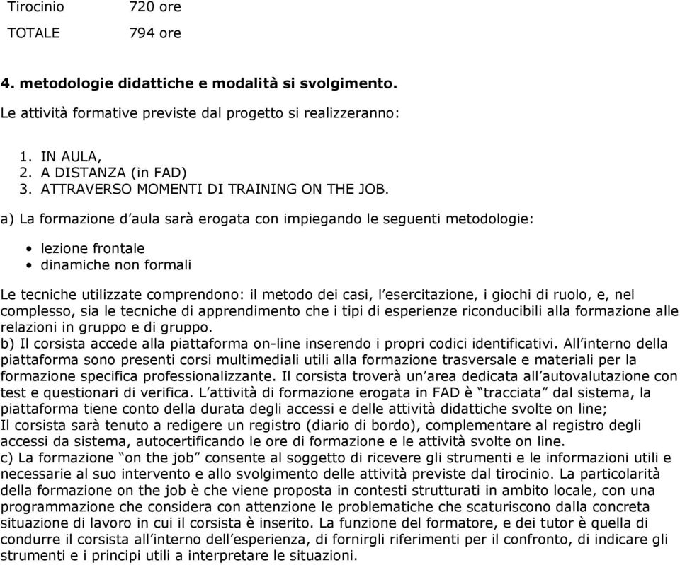 a) La formazione d aula sarà erogata con impiegando le seguenti metodologie: lezione frontale dinamiche non formali Le tecniche utilizzate comprendono: il metodo dei casi, l esercitazione, i giochi