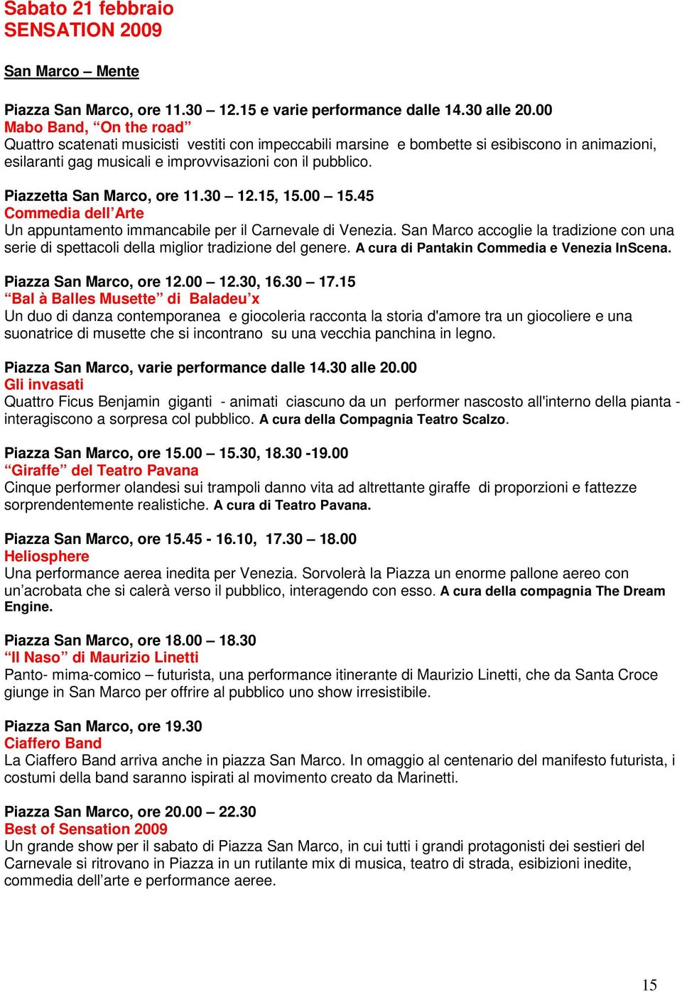 Piazzetta San Marco, ore 11.30 12.15, 15.00 15.45 Commedia dell Arte Un appuntamento immancabile per il Carnevale di Venezia.