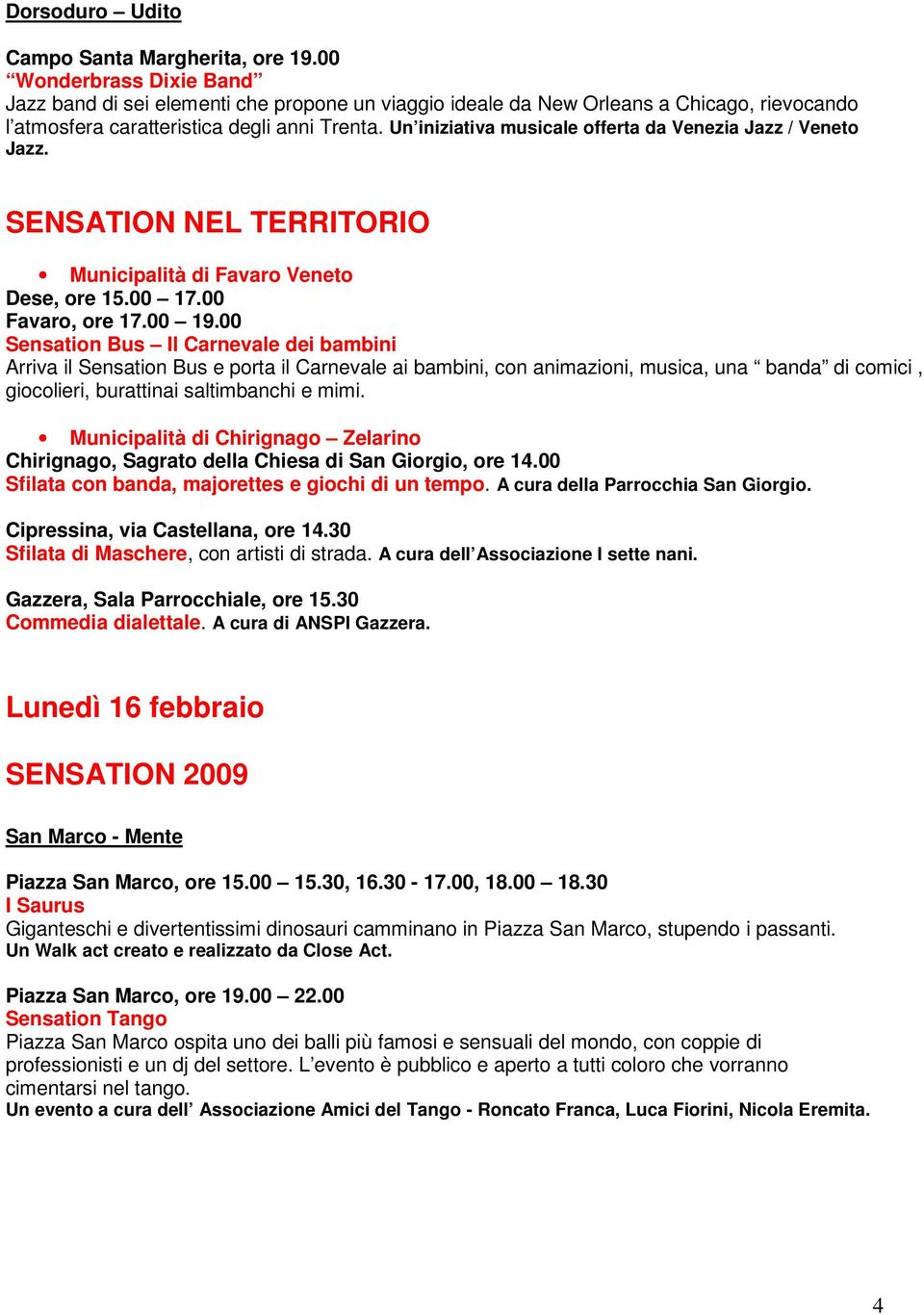 Un iniziativa musicale offerta da Venezia Jazz / Veneto Jazz. SENSATION NEL TERRITORIO Municipalità di Favaro Veneto Dese, ore 15.00 17.00 Favaro, ore 17.00 19.