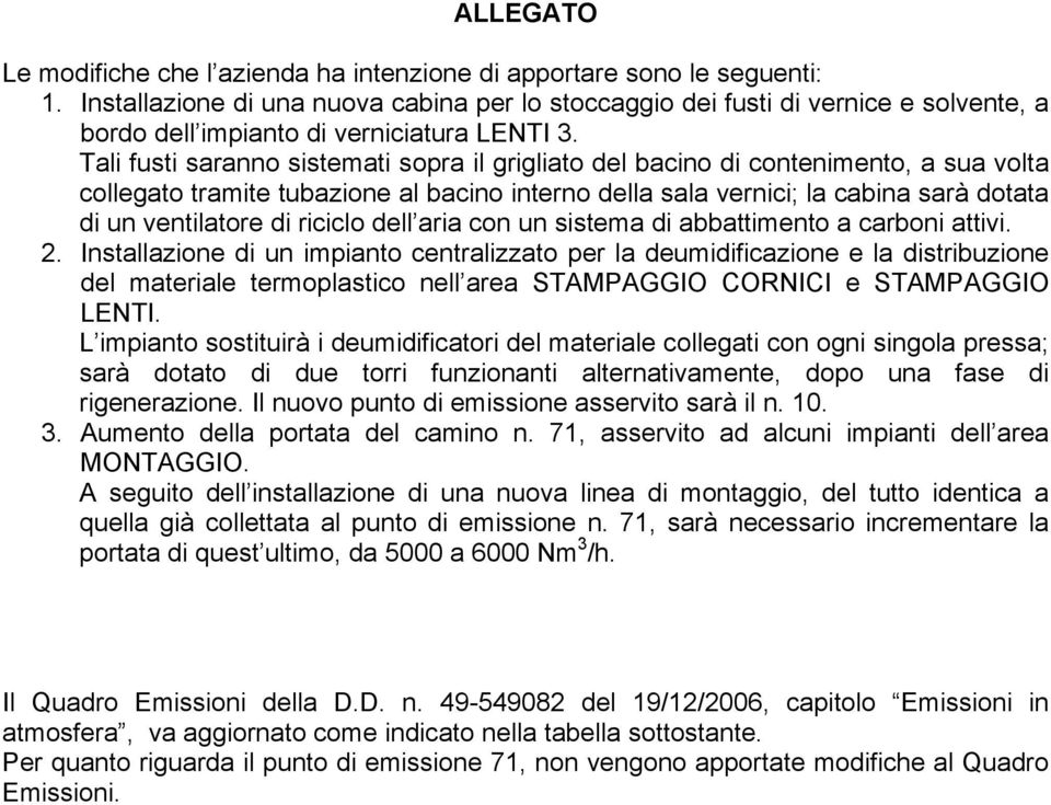 Tali fusti saranno sistemati sopra il grigliato del bacino di contenimento, a sua volta collegato tramite tubazione al bacino interno della sala vernici; la cabina sarà dotata di un ventilatore di