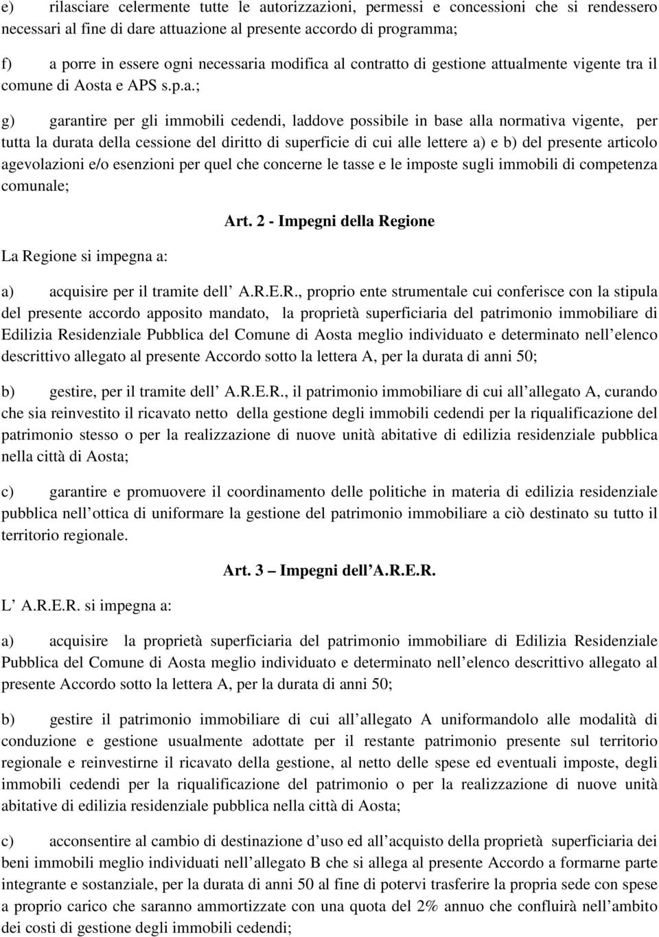 al contratto di gestione attualmente vigente tra il comune di Aosta e APS s.p.a.; g) garantire per gli immobili cedendi, laddove possibile in base alla normativa vigente, per tutta la durata della