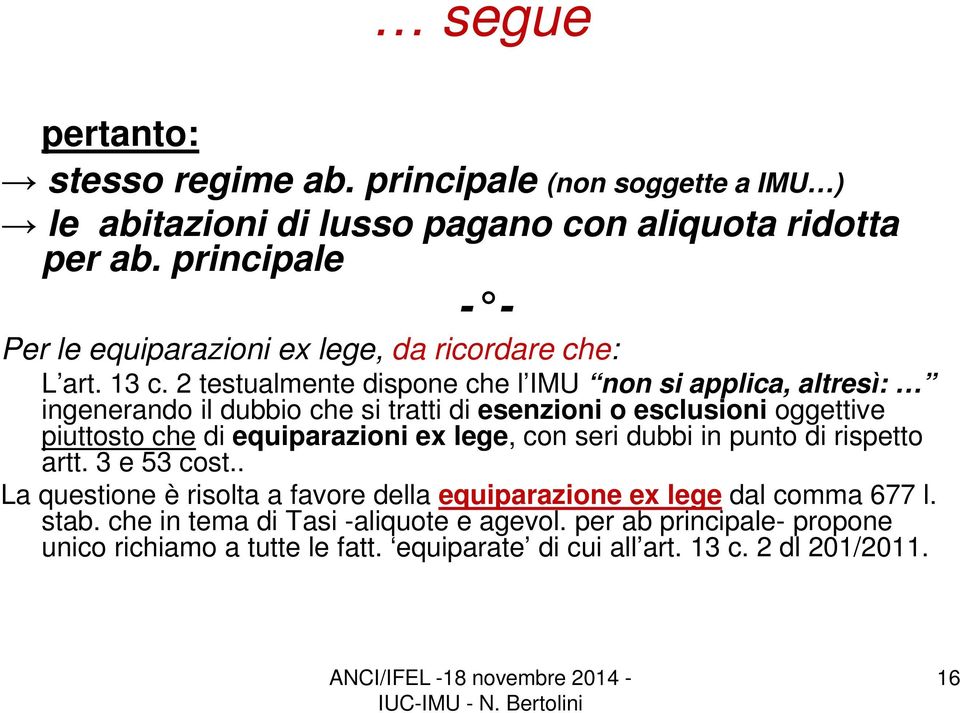 2 testualmente dispone che l IMU non si applica, altresì: ingenerando il dubbio che si tratti di esenzioni o esclusioni oggettive piuttosto che di equiparazioni ex